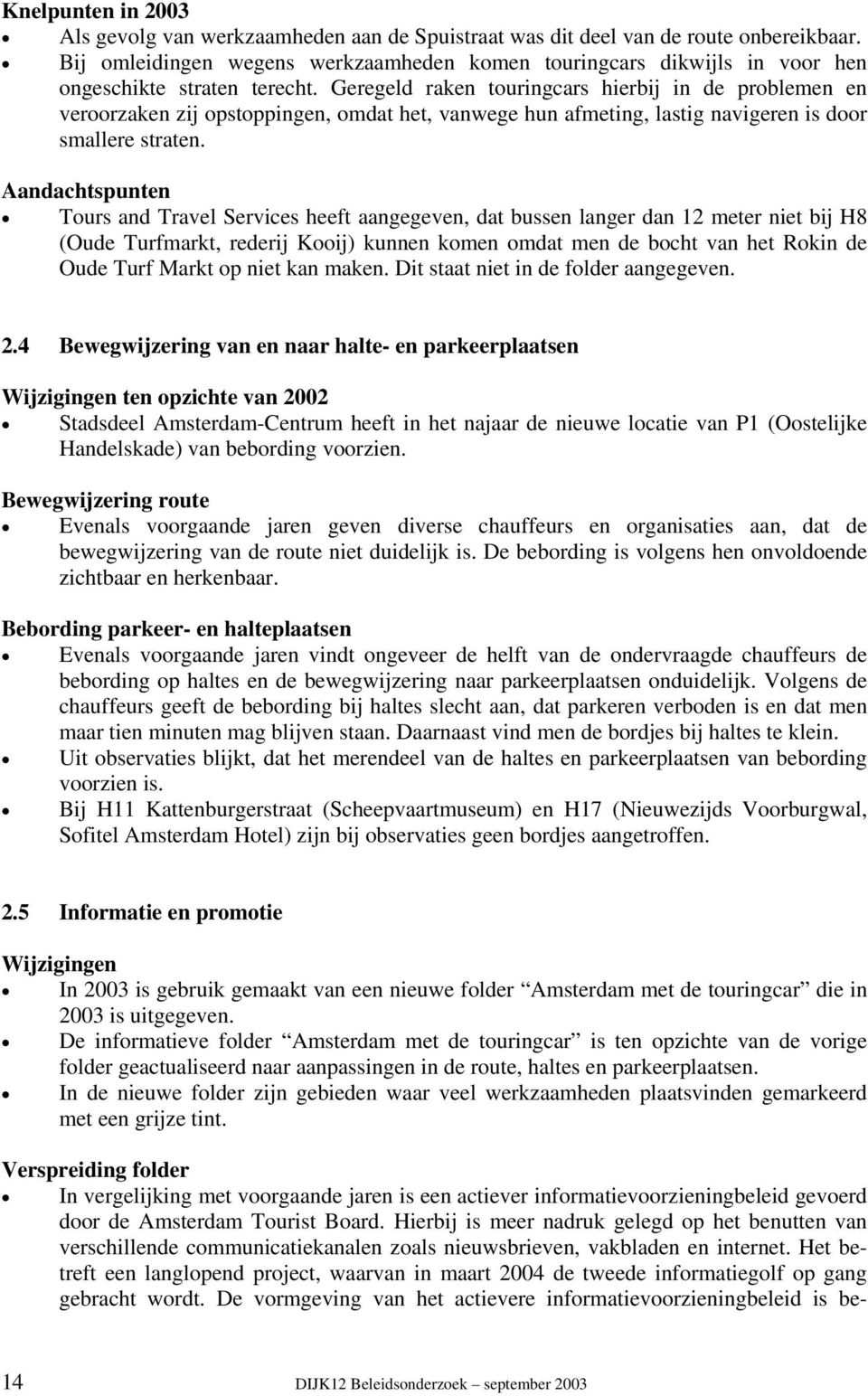 Geregeld raken touringcars hierbij in de problemen en veroorzaken zij opstoppingen, omdat het, vanwege hun afmeting, lastig navigeren is door smallere straten.