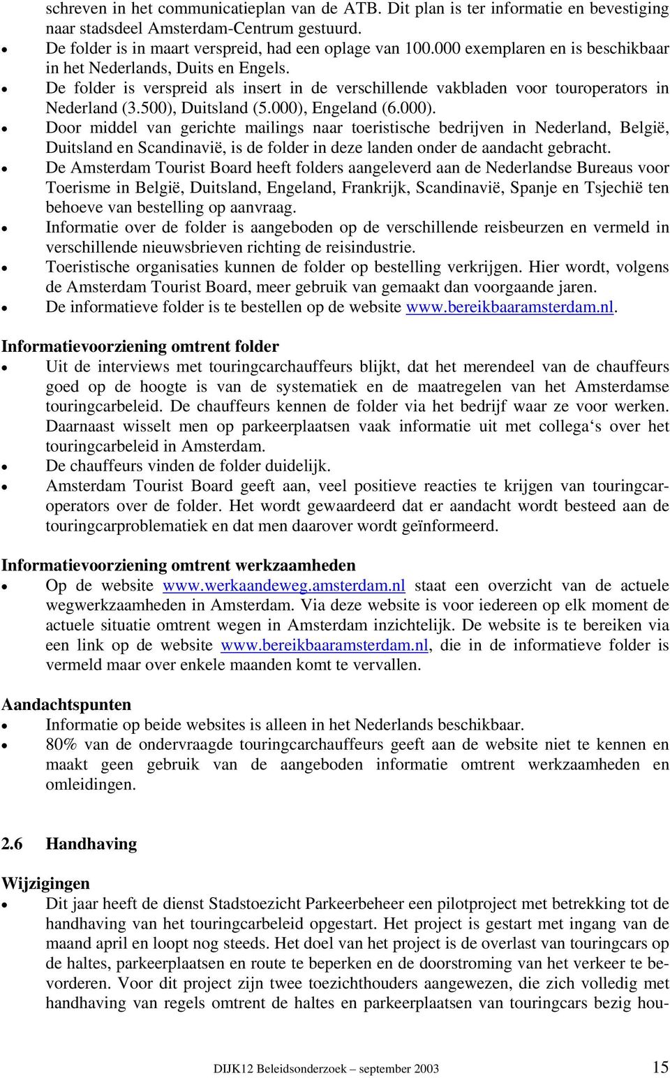 000), Engeland (6.000). Door middel van gerichte mailings naar toeristische bedrijven in Nederland, België, Duitsland en Scandinavië, is de folder in deze landen onder de aandacht gebracht.