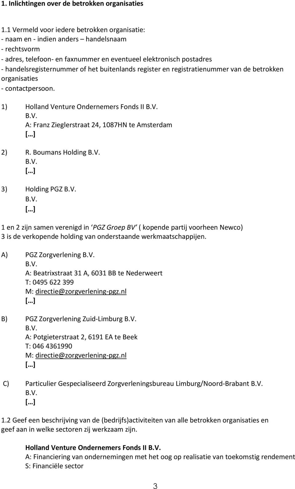 buitenlands register en registratienummer van de betrokken organisaties - contactpersoon. 1) Holland Venture Ondernemers Fonds II B.V. B.V. A: Franz Zieglerstraat 24, 1087HN te Amsterdam 2) R.