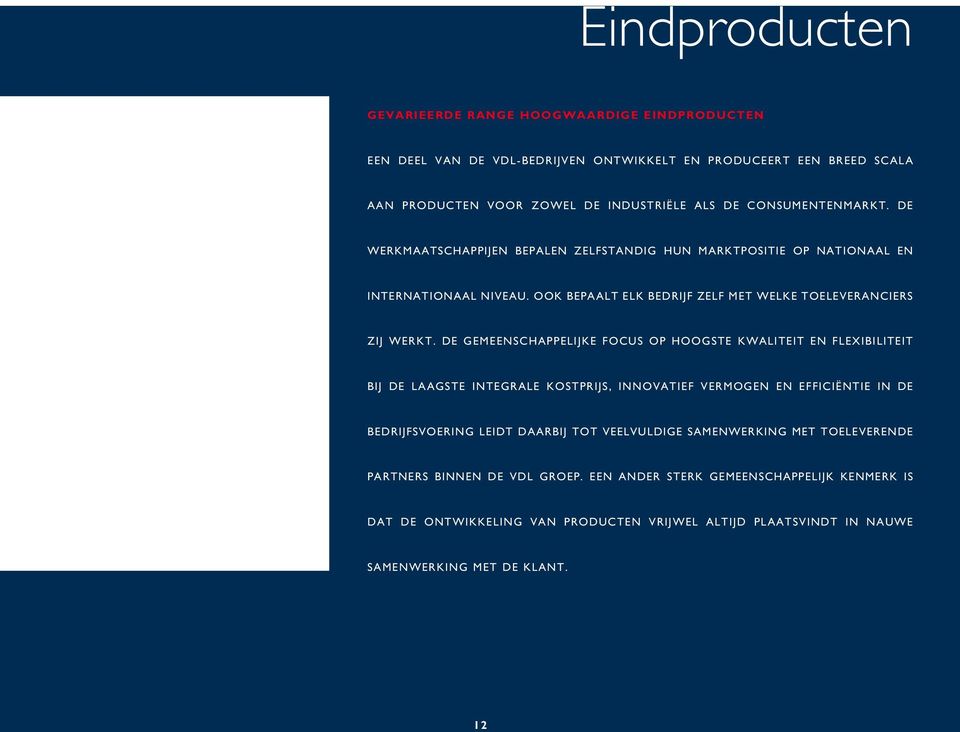 De gemeenschappelijke focus op hoogste kwaliteit en flexibiliteit bij de laagste integrale kostprijs, innovatief vermogen en efficiëntie in de bedrijfsvoering leidt daarbij tot