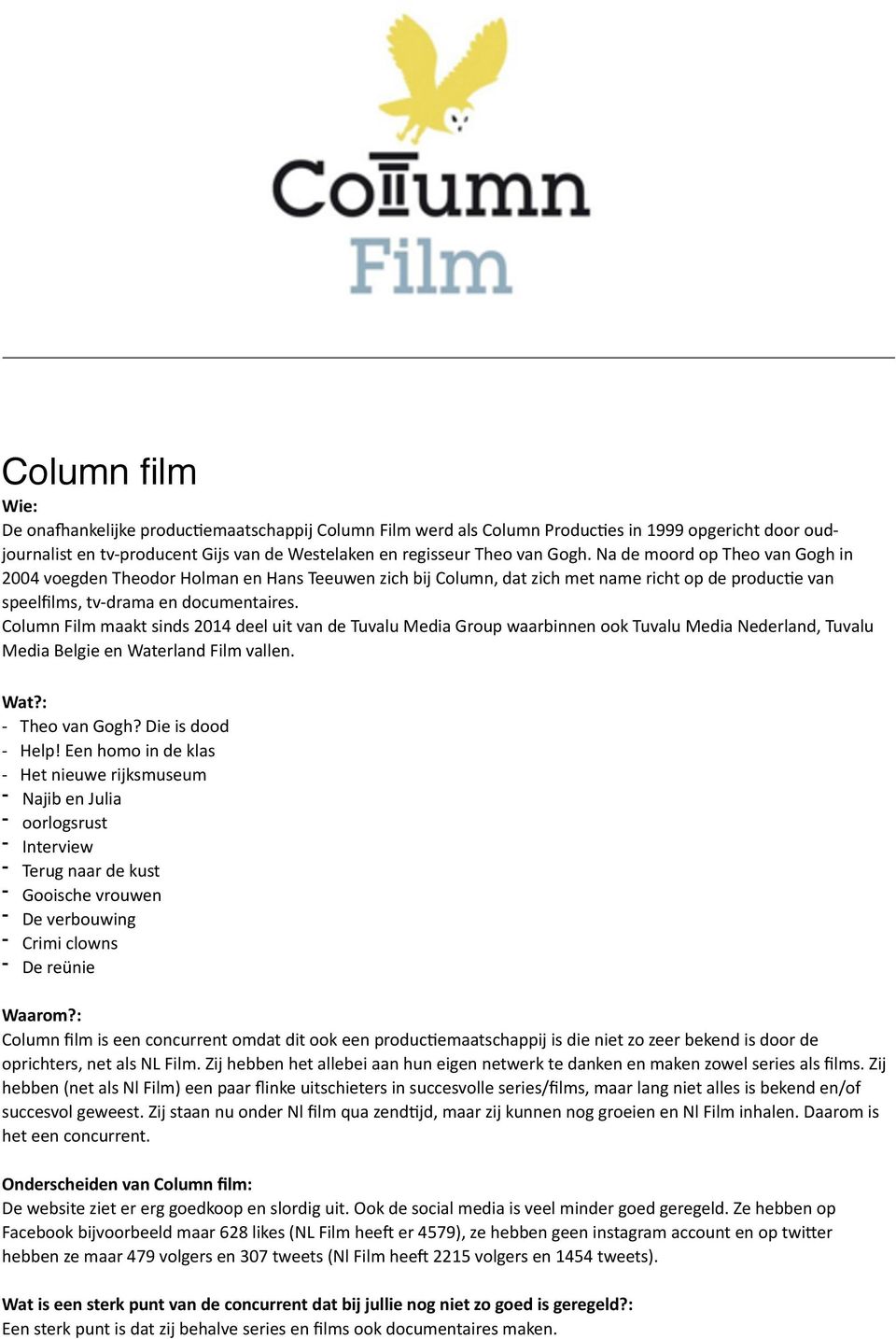 Column Film maakt sinds 2014 deel uit van de Tuvalu Media Group waarbinnen ook Tuvalu Media Nederland, Tuvalu Media Belgie en Waterland Film vallen. Wat?: - Theo van Gogh?