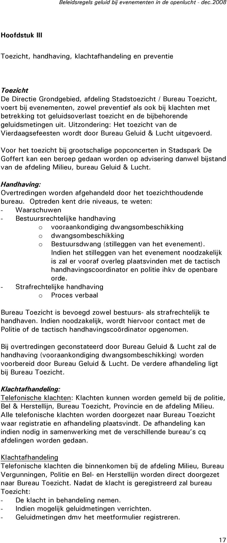 Voor het toezicht bij grootschalige popconcerten in Stadspark De Goffert kan een beroep gedaan worden op advisering danwel bijstand van de afdeling Milieu, bureau Geluid & Lucht.