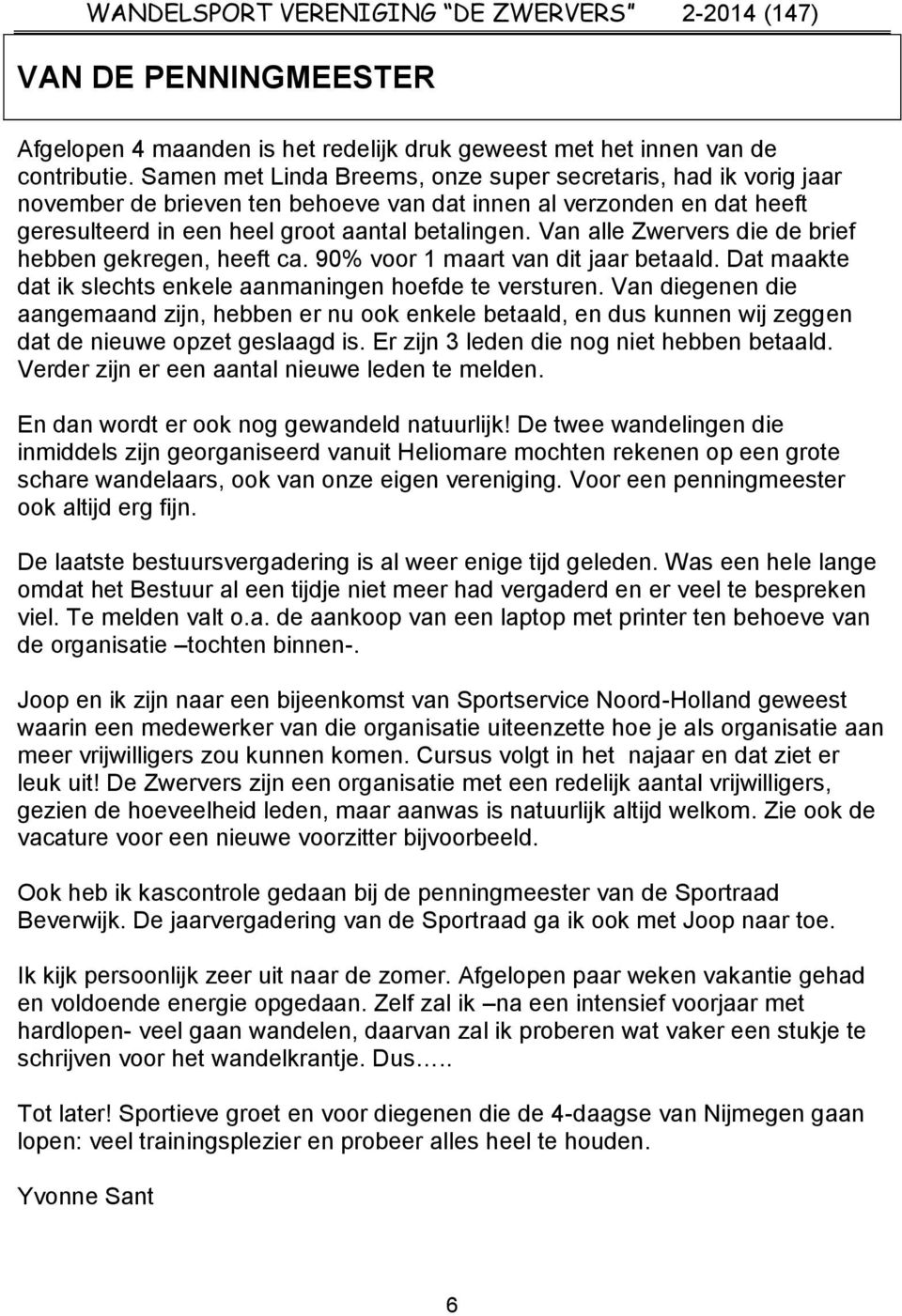 Van alle Zwervers die de brief hebben gekregen, heeft ca. 90% voor 1 maart van dit jaar betaald. Dat maakte dat ik slechts enkele aanmaningen hoefde te versturen.