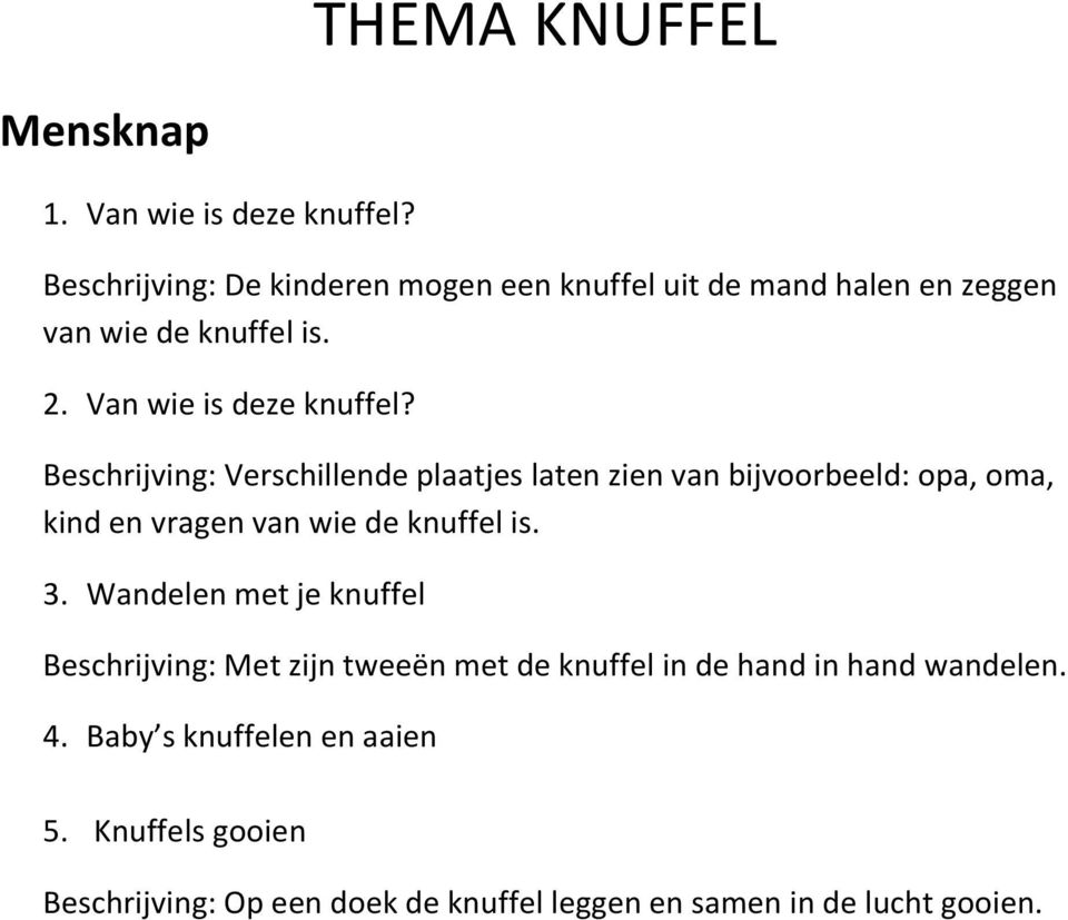 Beschrijving: Verschillende plaatjes laten zien van bijvoorbeeld: opa, oma, kind en vragen van wie de knuffel is. 3.