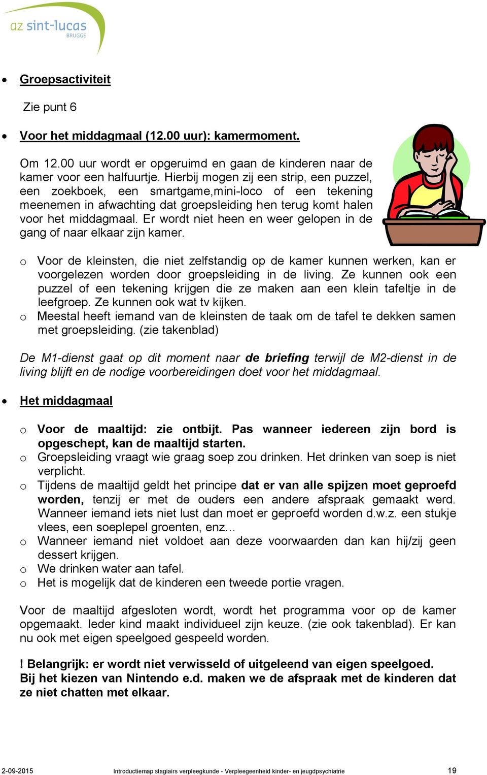 Er wordt niet heen en weer gelopen in de gang of naar elkaar zijn kamer. o Voor de kleinsten, die niet zelfstandig op de kamer kunnen werken, kan er voorgelezen worden door groepsleiding in de living.