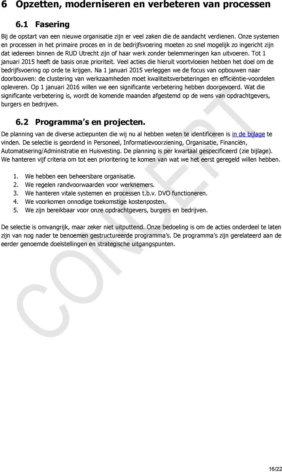 uitvoeren. Tot 1 januari heeft de basis onze prioriteit. Veel acties die hieruit voortvloeien hebben het doel om de bedrijfsvoering op orde te krijgen.