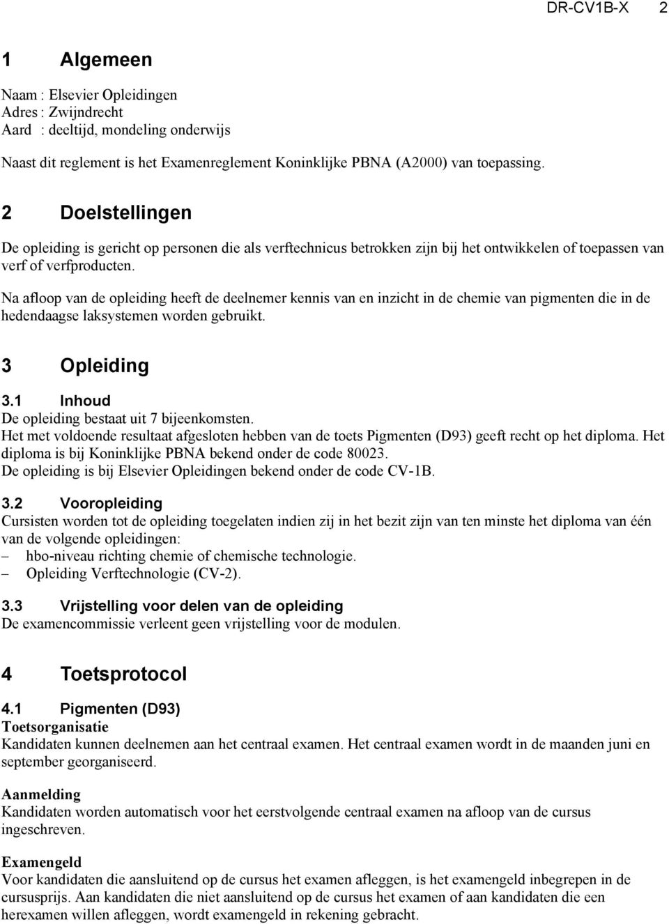 Na afloop van de opleiding heeft de deelnemer kennis van en inzicht in de chemie van pigmenten die in de hedendaagse laksystemen worden gebruikt. 3 Opleiding 3.