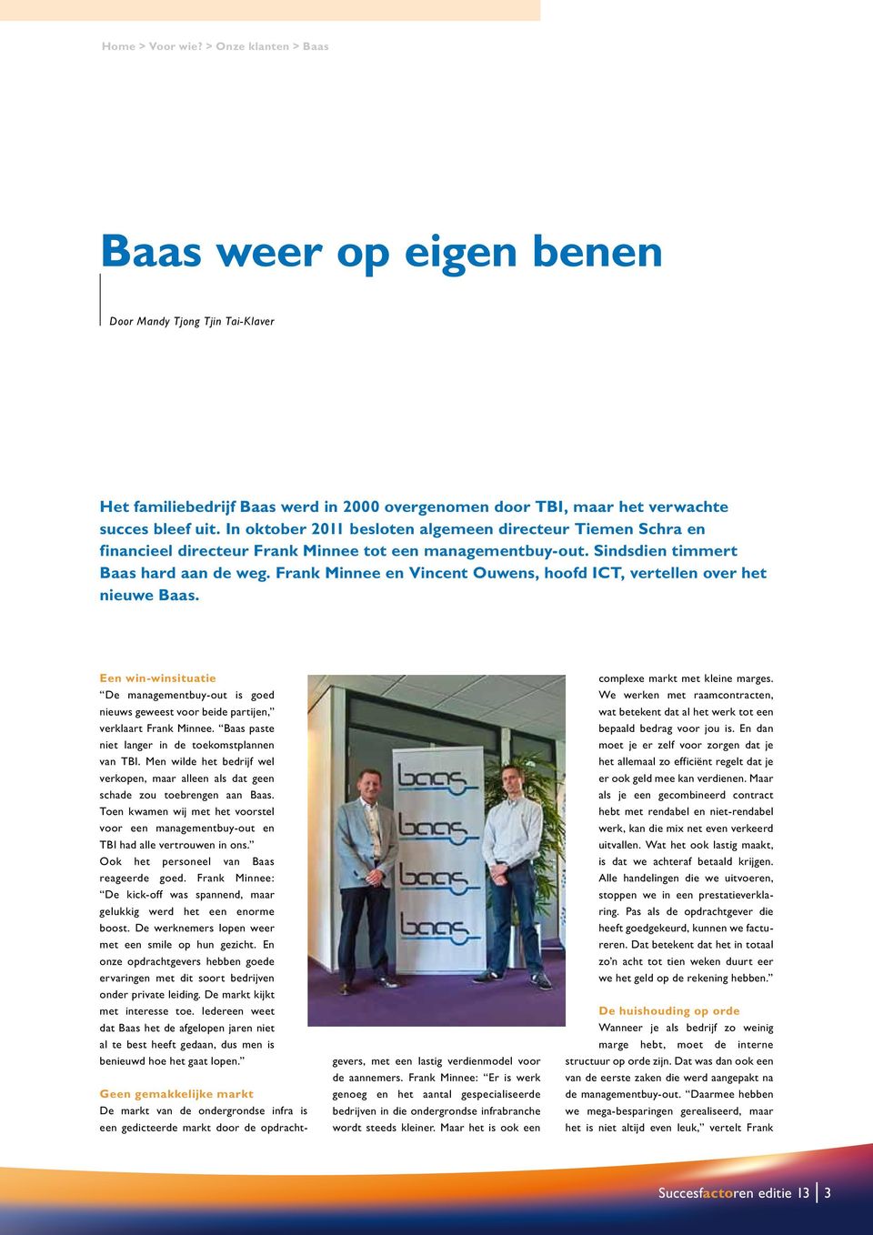 Frank Minnee en Vincent Ouwens, hoofd ICT, vertellen over het nieuwe Baas. Een win-winsituatie De managementbuy-out is goed nieuws geweest voor beide partijen, verklaart Frank Minnee.