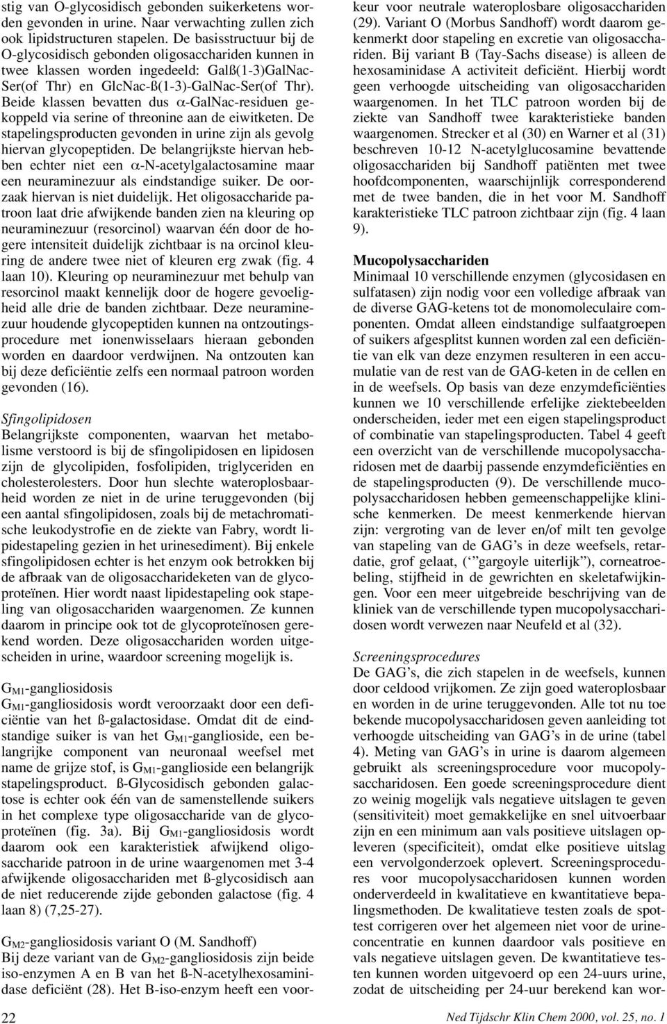 Beide klassen bevatten dus α-galnac-residuen gekoppeld via serine of threonine aan de eiwitketen. De stapelingsproducten gevonden in urine zijn als gevolg hiervan glycopeptiden.