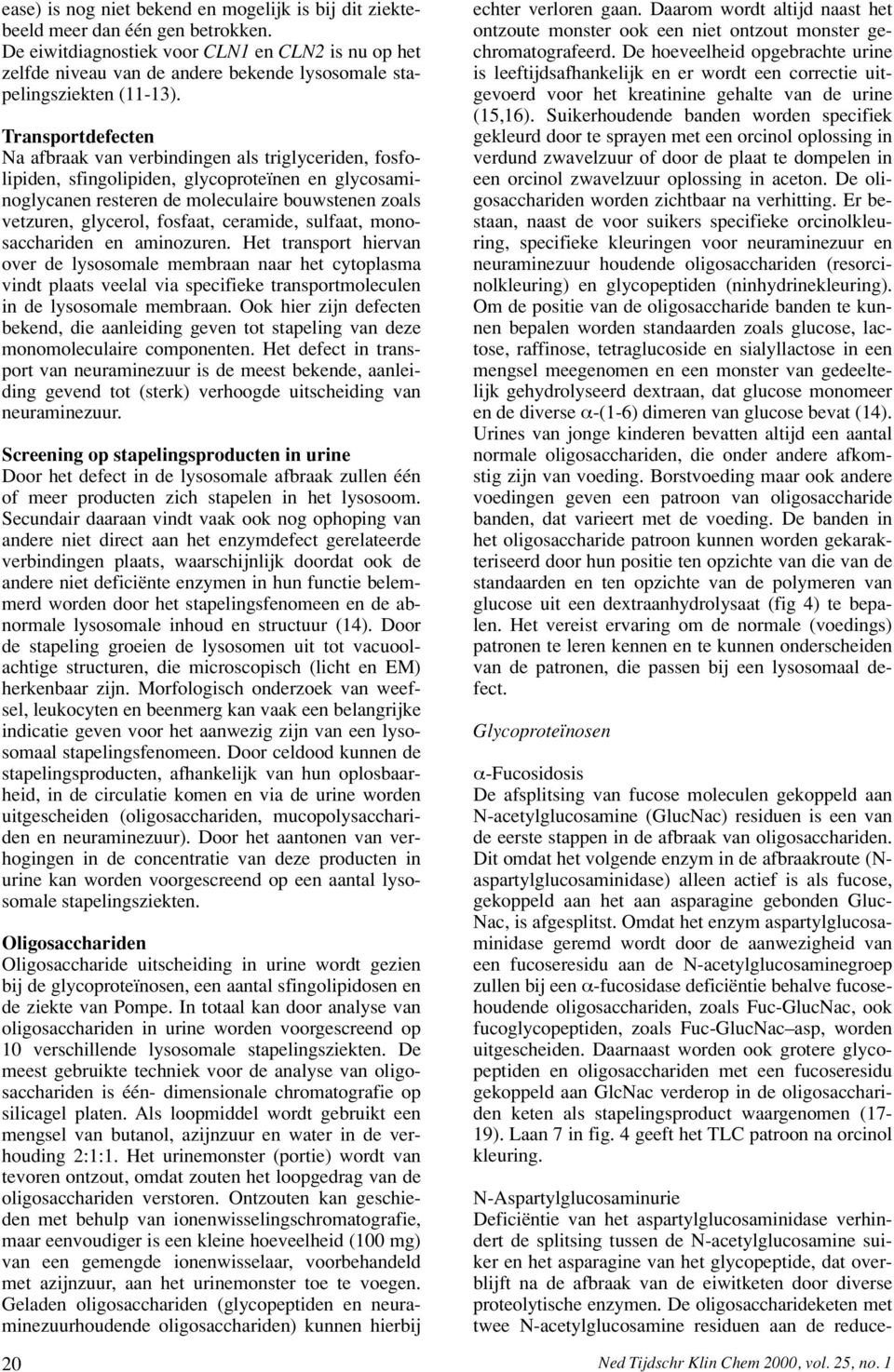 Transportdefecten Na afbraak van verbindingen als triglyceriden, fosfolipiden, sfingolipiden, glycoproteïnen en glycosaminoglycanen resteren de moleculaire bouwstenen zoals vetzuren, glycerol,