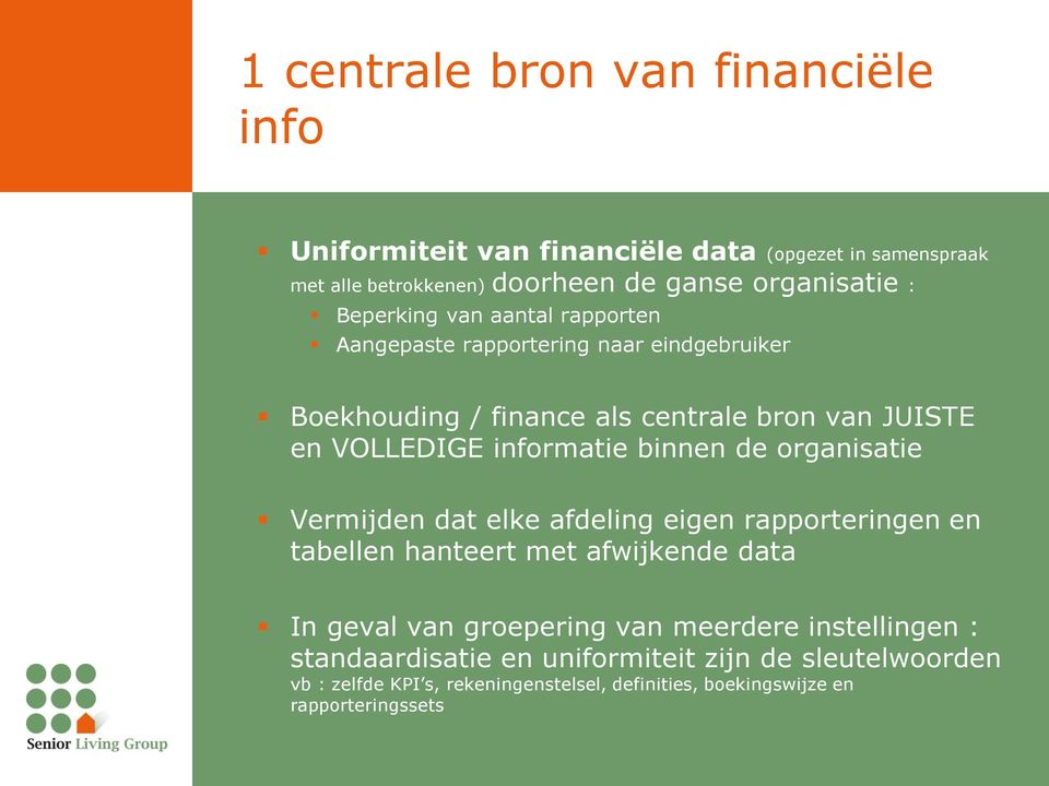 binnen de organisatie Vermijden dat elke afdeling eigen rapporteringen en tabellen hanteert met afwijkende data In geval van groepering van meerdere