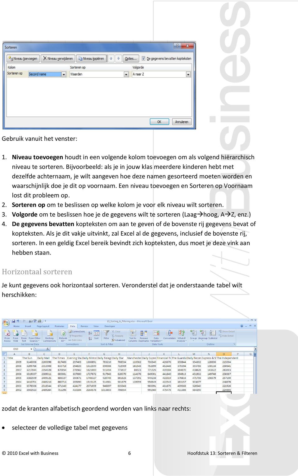 Een niveau toevoegen en Sorteren op Voornaam lost dit probleem op. 2. Sorteren op om te beslissen op welke kolom je voor elk niveau wilt sorteren. 3.