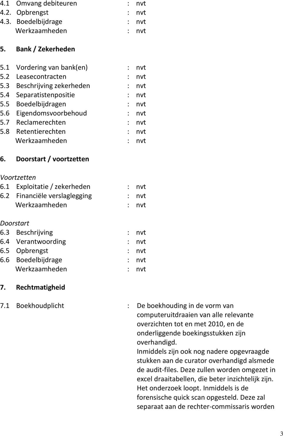 1 Exploitatie / zekerheden : nvt 6.2 Financiële verslaglegging : nvt Doorstart 6.3 Beschrijving : nvt 6.4 Verantwoording : nvt 6.5 Opbrengst : nvt 6.6 Boedelbijdrage : nvt 7. Rechtmatigheid 7.