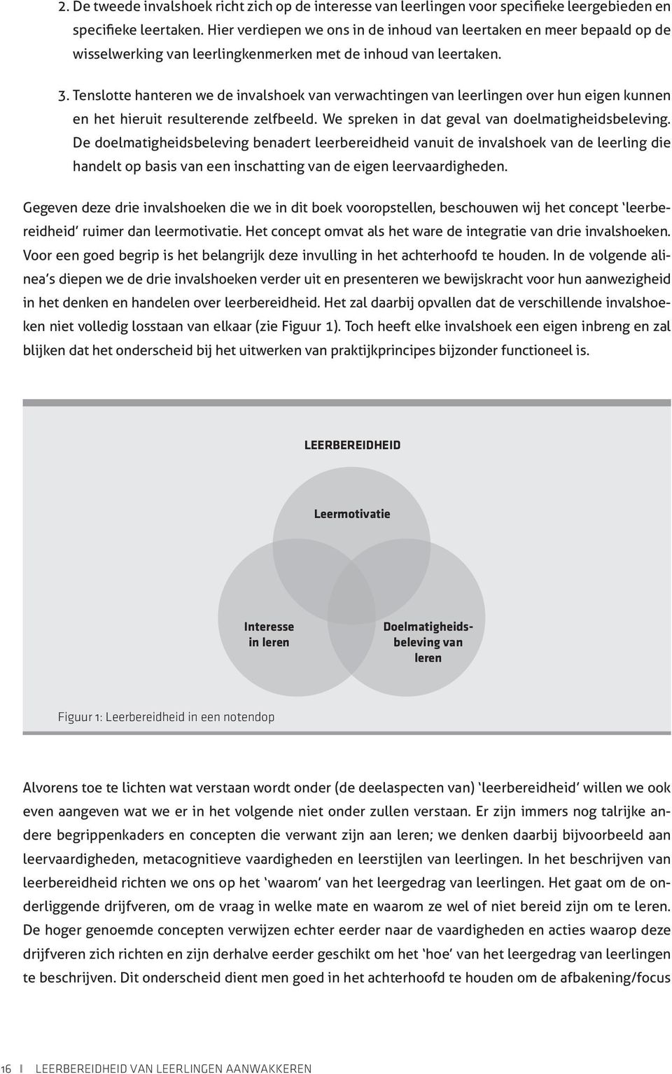 Tenslotte hanteren we de invalshoek van verwachtingen van leerlingen over hun eigen kunnen en het hieruit resulterende zelfbeeld. We spreken in dat geval van doelmatigheidsbeleving.