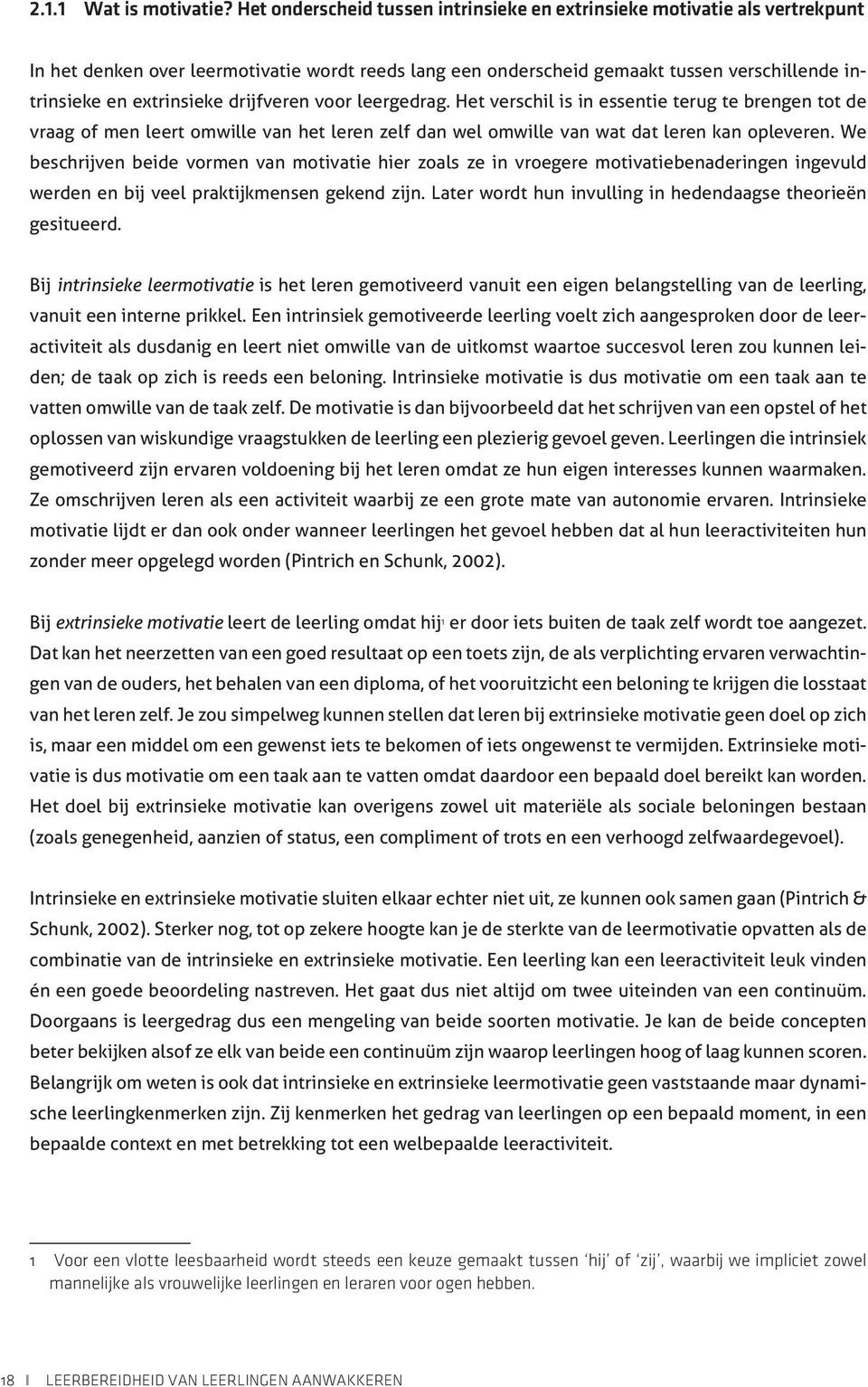 drijfveren voor leergedrag. Het verschil is in essentie terug te brengen tot de vraag of men leert omwille van het leren zelf dan wel omwille van wat dat leren kan opleveren.