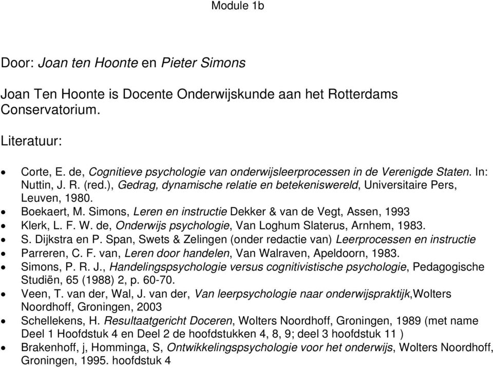 Simons, Leren en instructie Dekker & van de Vegt, Assen, 1993 Klerk, L. F. W. de, Onderwijs psychologie, Van Loghum Slaterus, Arnhem, 1983. S. Dijkstra en P.