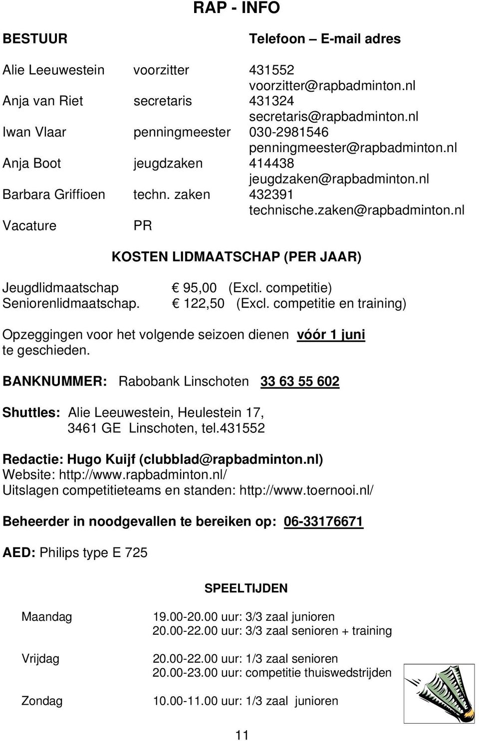 nl Barbara Griffioen techn. zaken 432391 technische.zaken@rapbadminton.nl Vacature PR KOSTEN LIDMAATSCHAP (PER JAAR) Jeugdlidmaatschap Seniorenlidmaatschap. 95,00 (Excl. competitie) 122,50 (Excl.