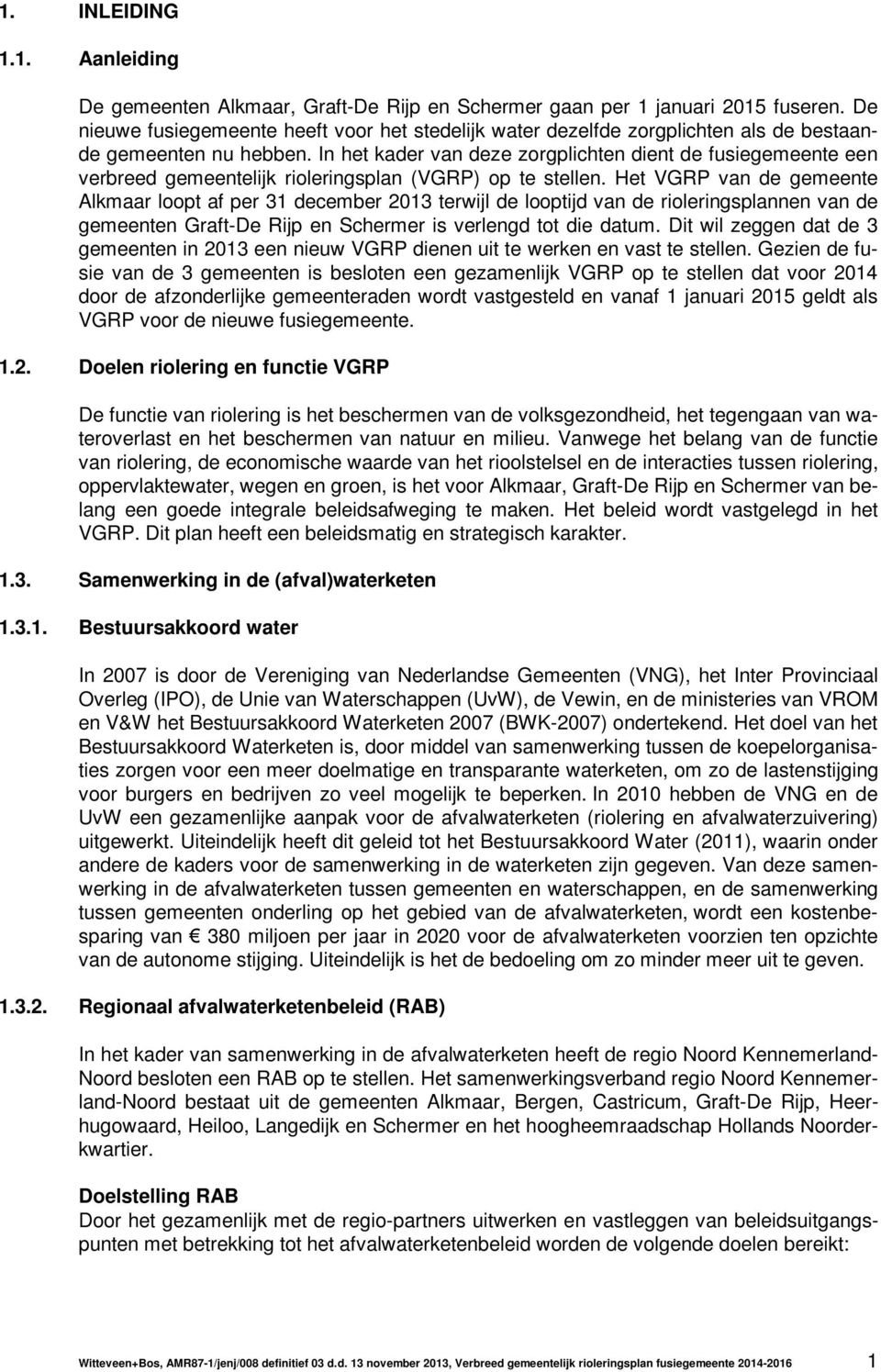 In het kader van deze zorgplichten dient de fusiegemeente een verbreed gemeentelijk rioleringsplan (VGRP) op te stellen.