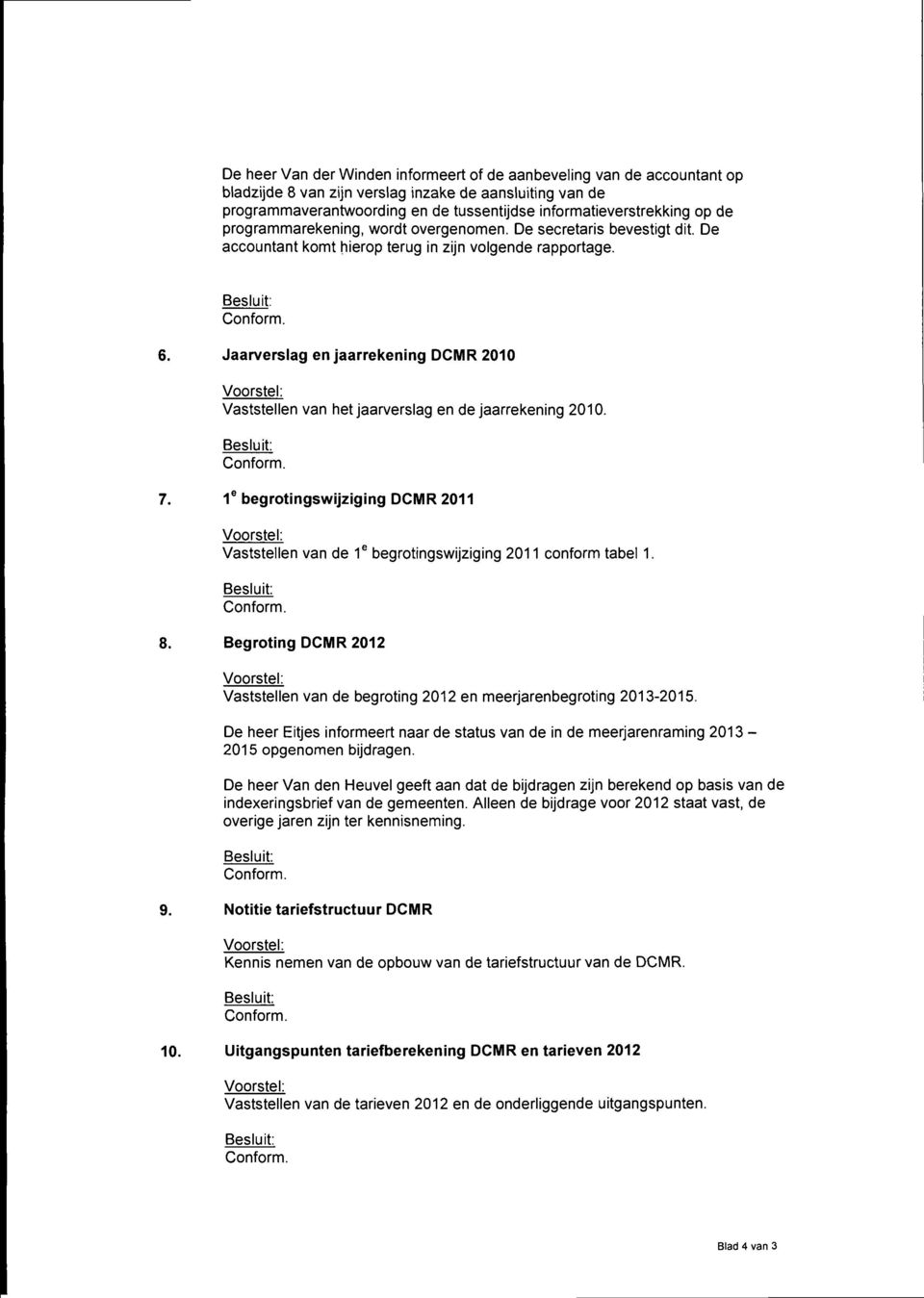 Jaarverslag en jaarrekening DCMR 2010 Vaststellen van het jaarverslag en de jaarrekening 2010. 1 begrotingswijziging DCMR 2011 Vaststellen van de 1^ begrotingswijziging 2011 conform tabel 1.