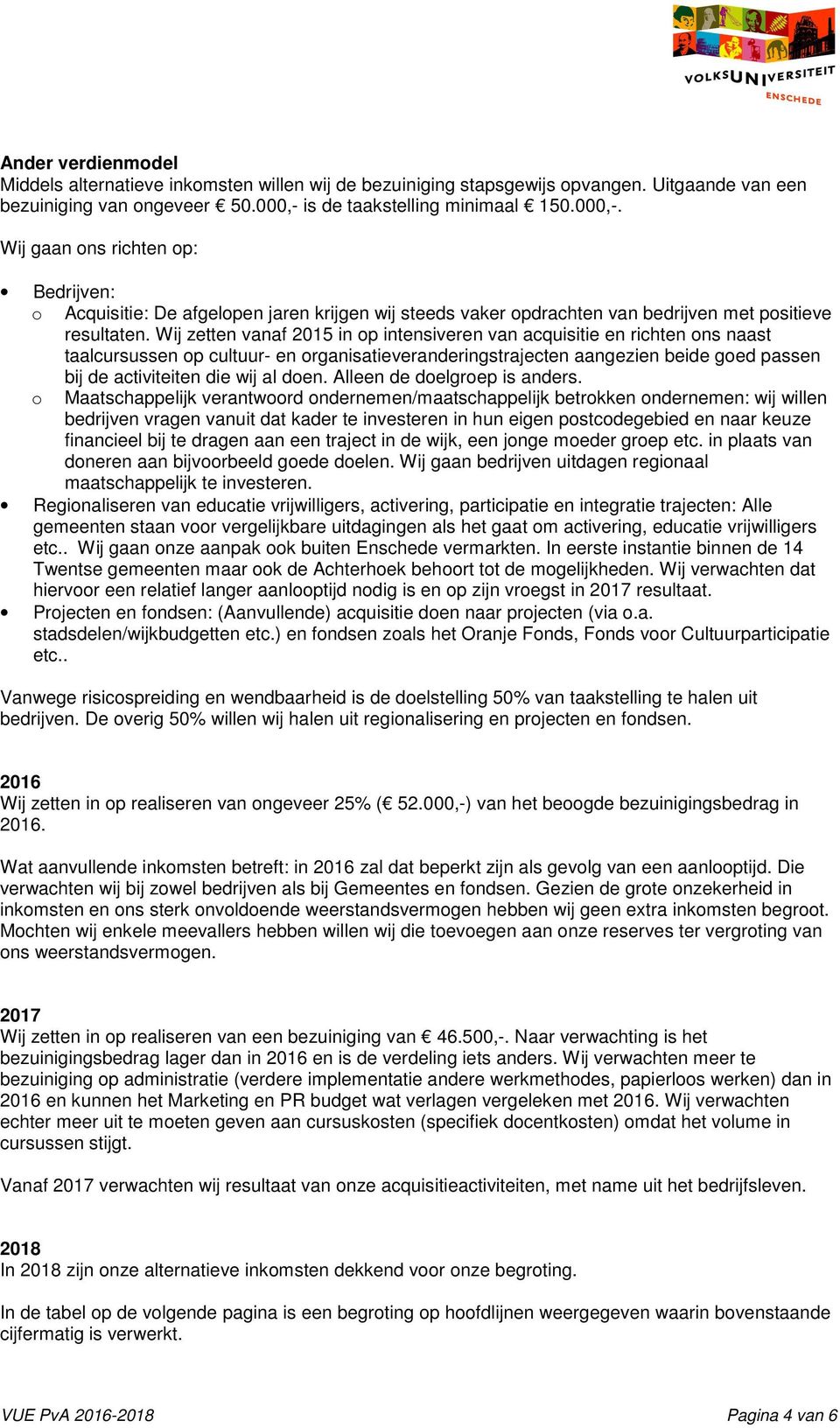 Wij zetten vanaf 2015 in op intensiveren van acquisitie en richten ons naast taalcursussen op cultuur- en organisatieveranderingstrajecten aangezien beide goed passen bij de activiteiten die wij al