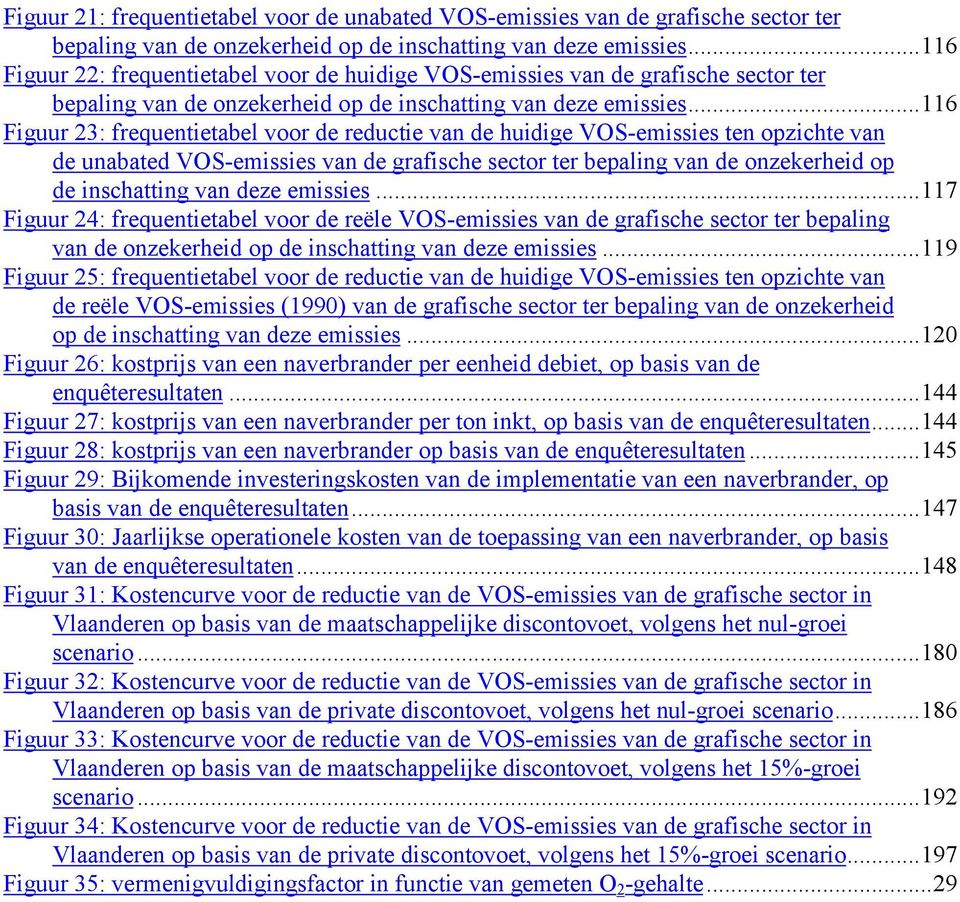 ..116 Figuur 23: frequentietabel voor de reductie van de huidige VOS-emissies ten opzichte van de unabated VOS-emissies van de grafische sector ter bepaling van de onzekerheid op de inschatting van