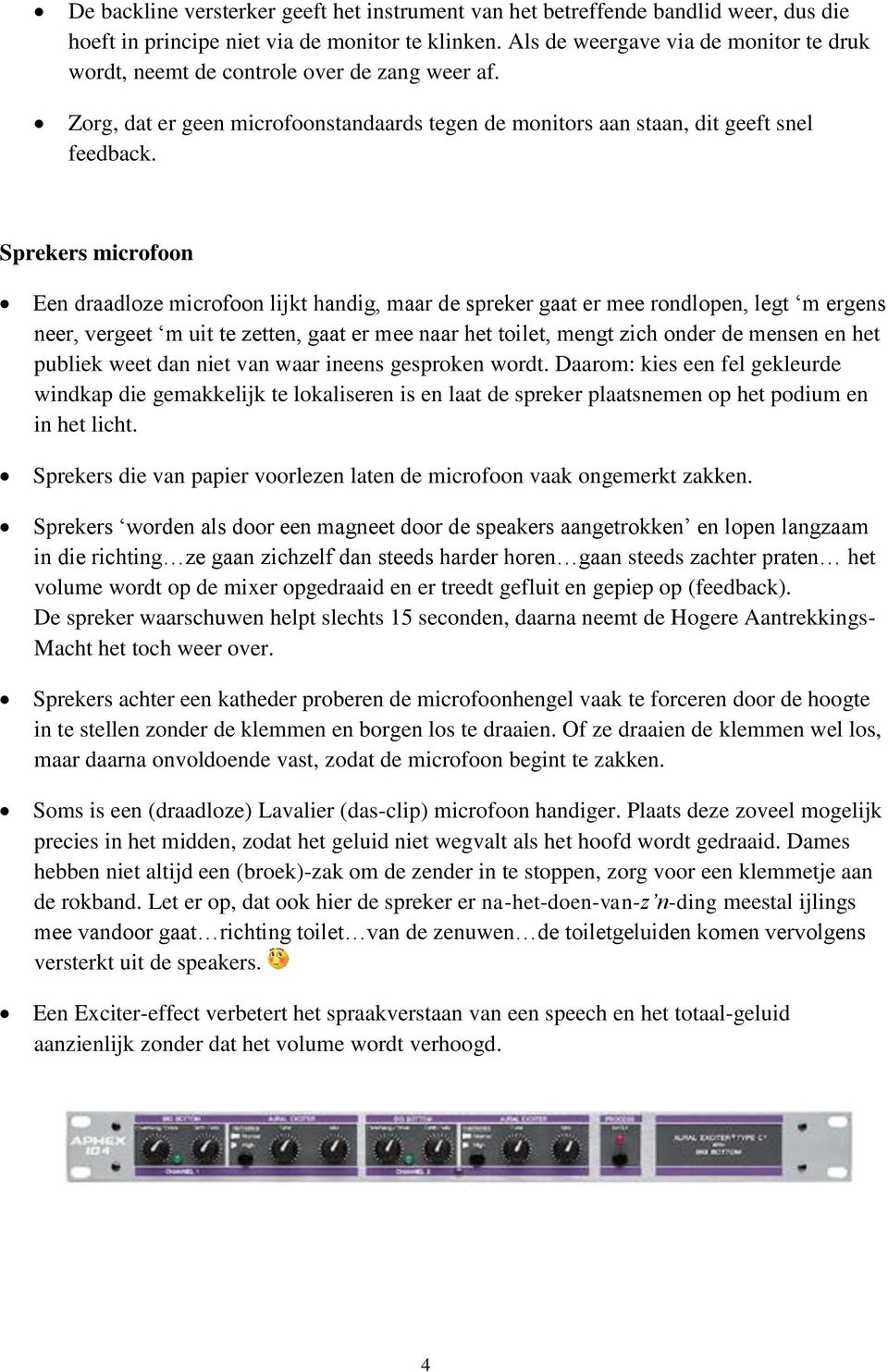 Sprekers microfoon Een draadloze microfoon lijkt handig, maar de spreker gaat er mee rondlopen, legt m ergens neer, vergeet m uit te zetten, gaat er mee naar het toilet, mengt zich onder de mensen en