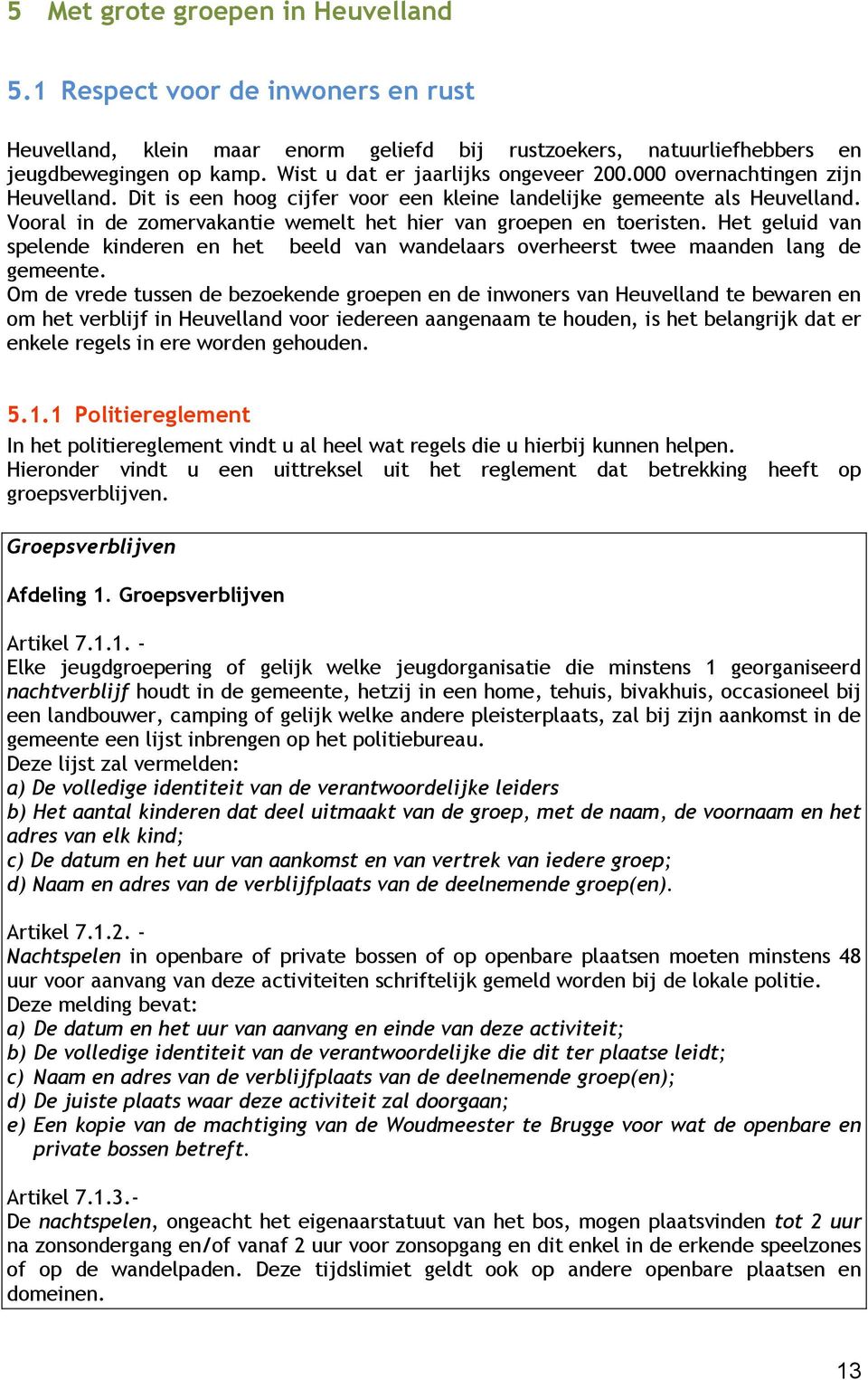 Vooral in de zomervakantie wemelt het hier van groepen en toeristen. Het geluid van spelende kinderen en het beeld van wandelaars overheerst twee maanden lang de gemeente.