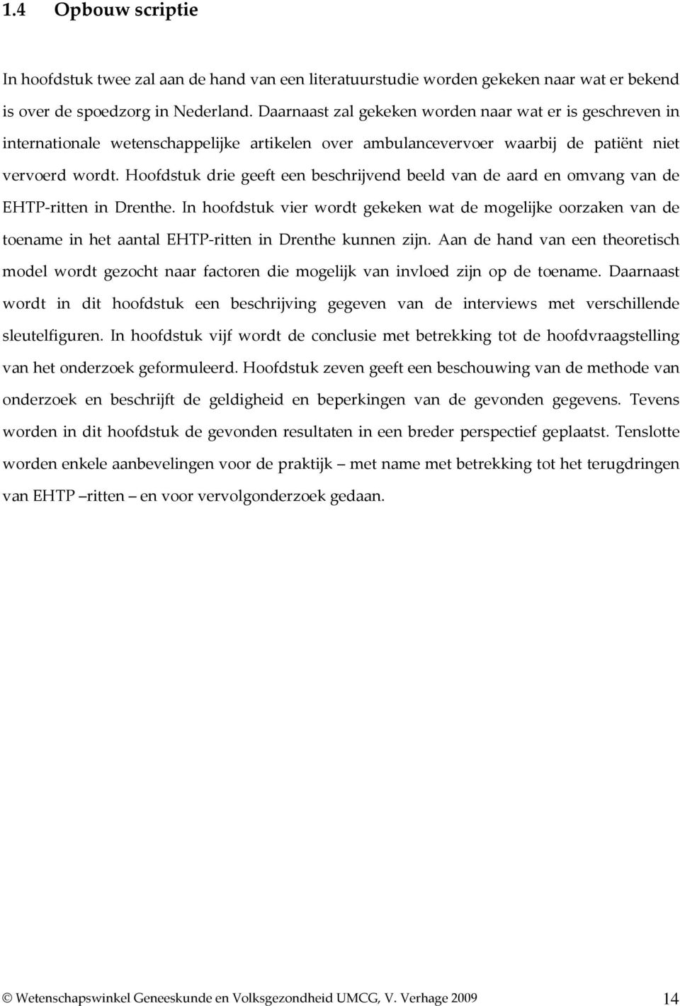Hoofdstuk drie geeft een beschrijvend beeld van de aard en omvang van de EHTP-ritten in Drenthe.
