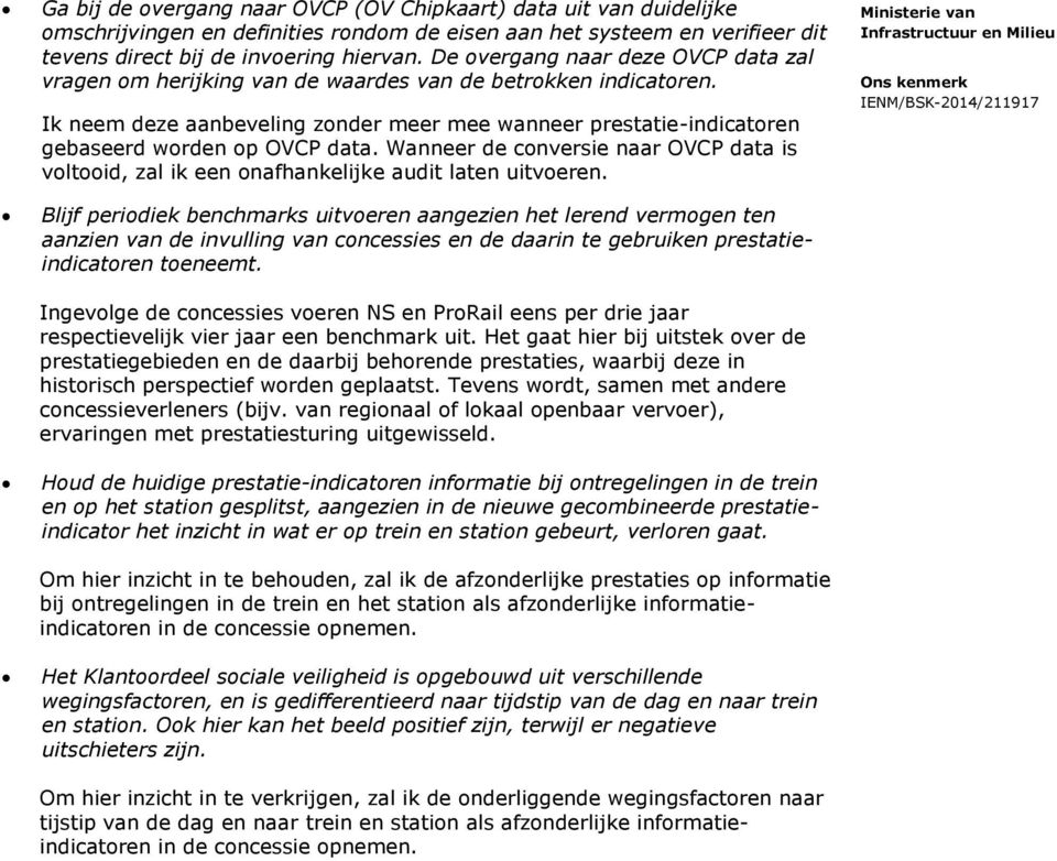 Ik neem deze aanbeveling zonder meer mee wanneer prestatie-indicatoren gebaseerd worden op OVCP data. Wanneer de conversie naar OVCP data is voltooid, zal ik een onafhankelijke audit laten uitvoeren.