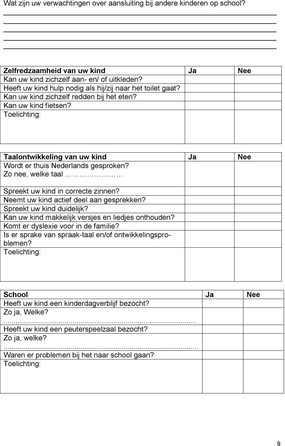 Toelichting: Taalontwikkeling van uw kind Ja Nee Wordt er thuis Nederlands gesproken? Zo nee, welke taal Spreekt uw kind in correcte zinnen? Neemt uw kind actief deel aan gesprekken?