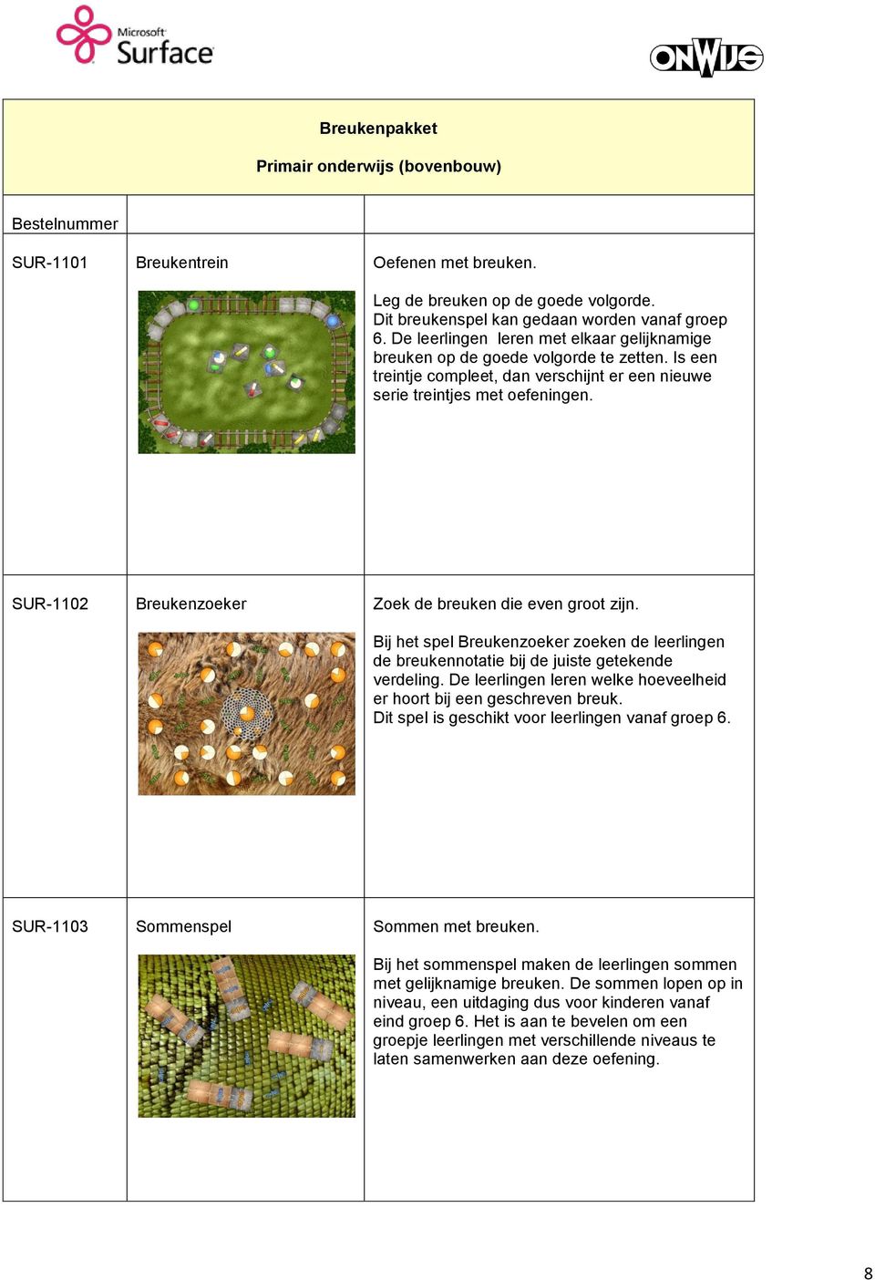 SUR-1102 Breukenzoeker Zoek de breuken die even groot zijn. Bij het spel Breukenzoeker zoeken de leerlingen de breukennotatie bij de juiste getekende verdeling.