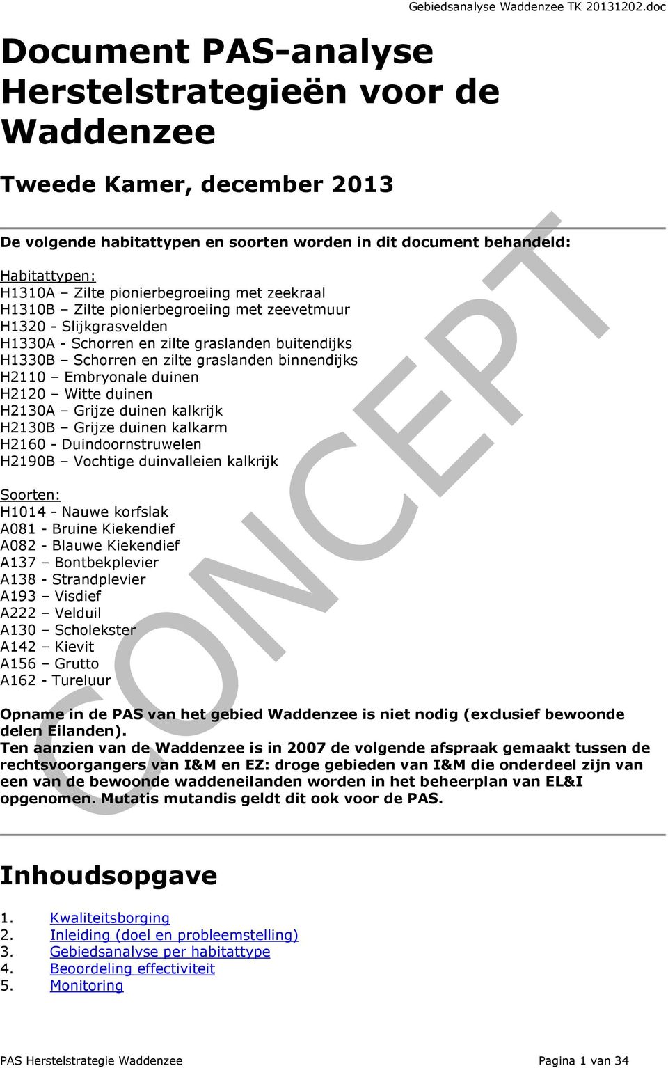 Slijkgrasvelden H1330A - Schorren en zilte graslanden buitendijks H1330B Schorren en zilte graslanden binnendijks H2110 Embryonale duinen H2120 Witte duinen H2130A Grijze duinen kalkrijk H2130B