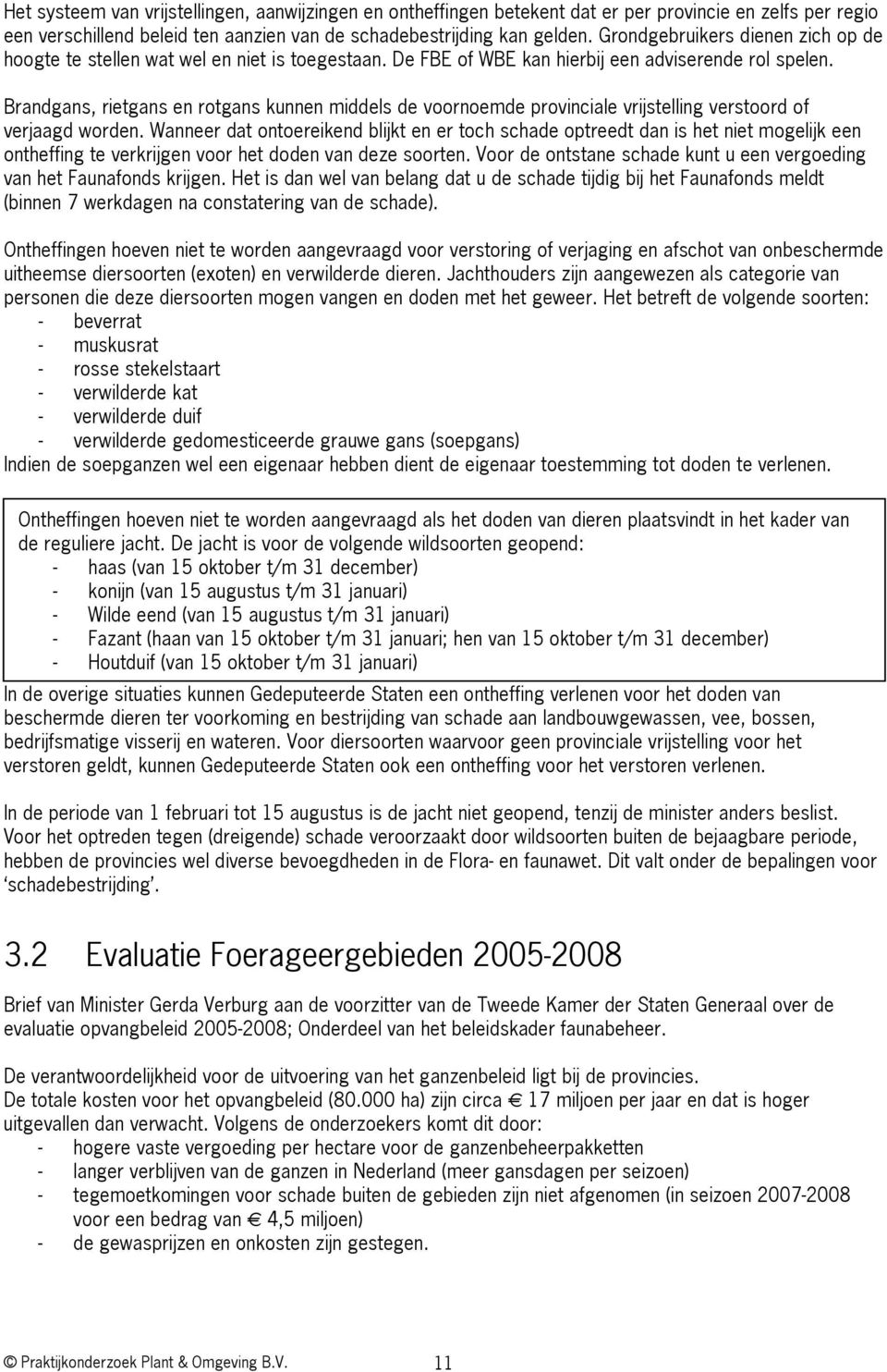 Brandgans, rietgans en rotgans kunnen middels de voornoemde provinciale vrijstelling verstoord of verjaagd worden.