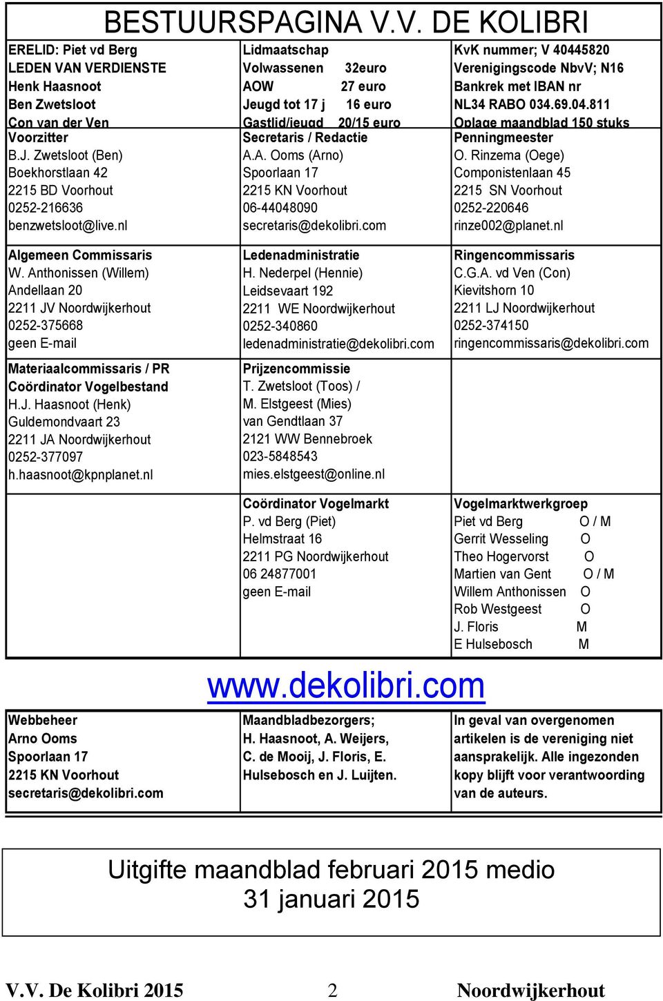 com KvK nummer; V 40445820 Verenigingscode NbvV; N16 Bankrek met IBAN nr NL34 RABO 034.69.04.811 Oplage maandblad 150 stuks Penningmeester O.