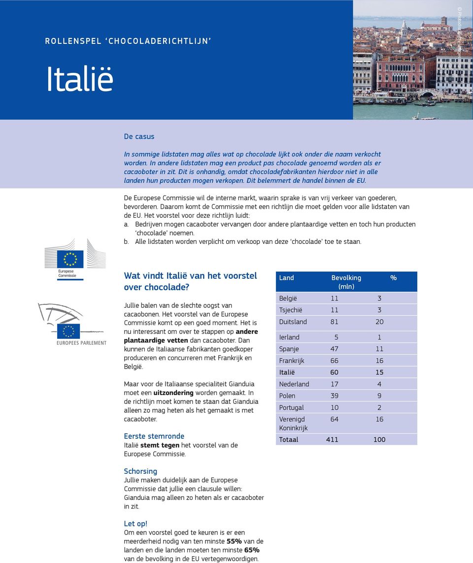 Dan kunnen de Italiaanse fabrikanten goedkoper produceren en concurreren met Frankrijk en België. Maar voor de Italiaanse specialiteit Gianduia moet een uitzondering worden gemaakt.