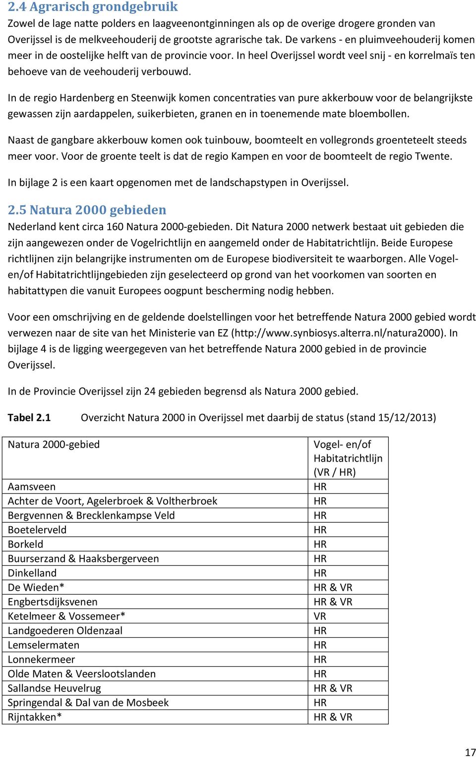 In de regio Hardenberg en Steenwijk komen concentraties van pure akkerbouw voor de belangrijkste gewassen zijn aardappelen, suikerbieten, granen en in toenemende mate bloembollen.