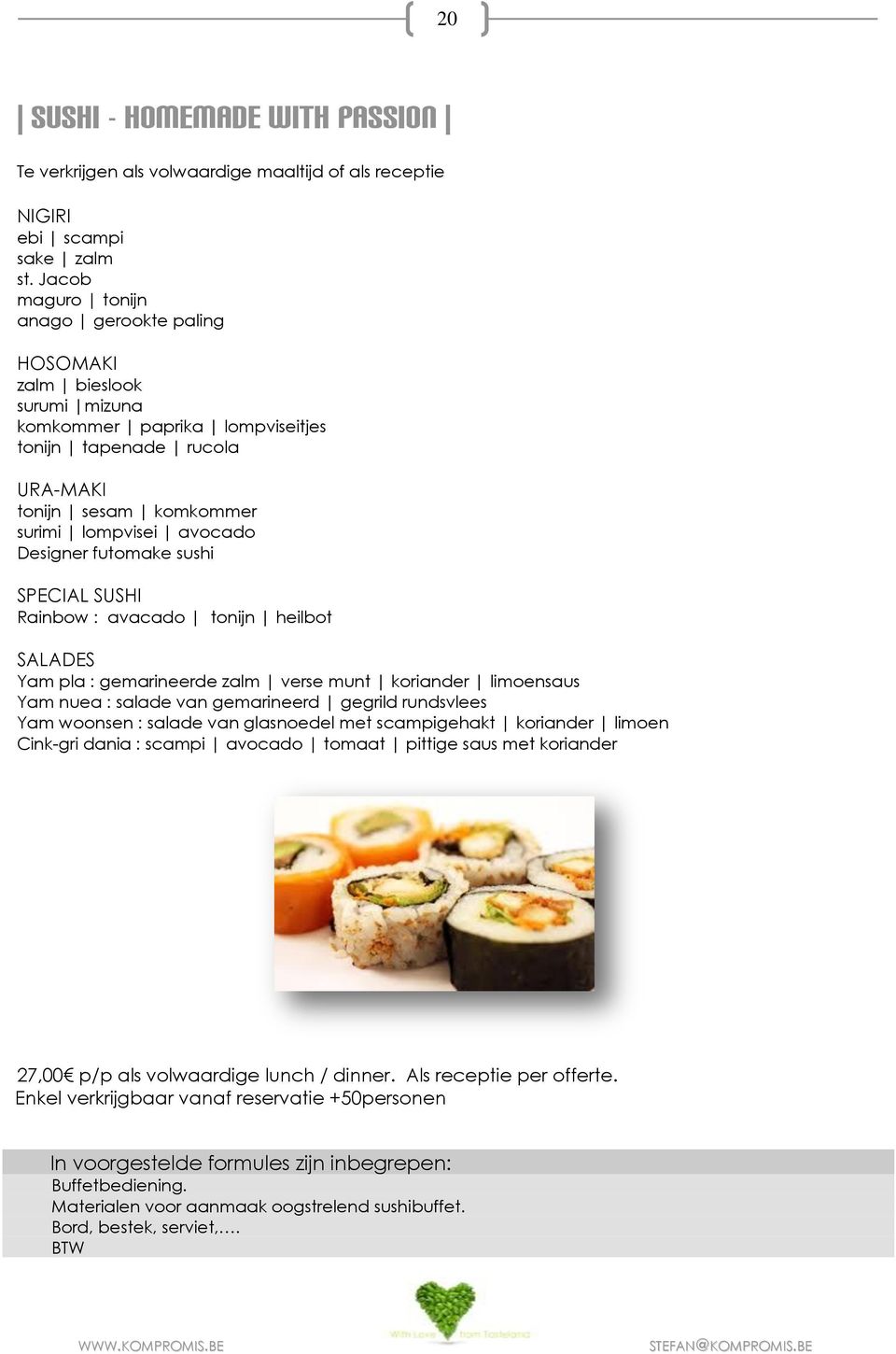 futomake sushi SPECIAL SUSHI Rainbow : avacado tonijn heilbot SALADES Yam pla : gemarineerde zalm verse munt koriander limoensaus Yam nuea : salade van gemarineerd gegrild rundsvlees Yam woonsen :