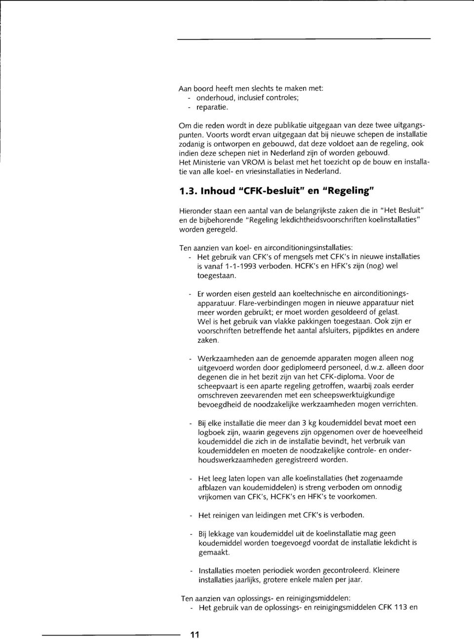 Het Ministerie van VROM is belast met het toezicht op de bouwen installatie van alle koel- en vriesinstallaties in Nederland. 1.3.
