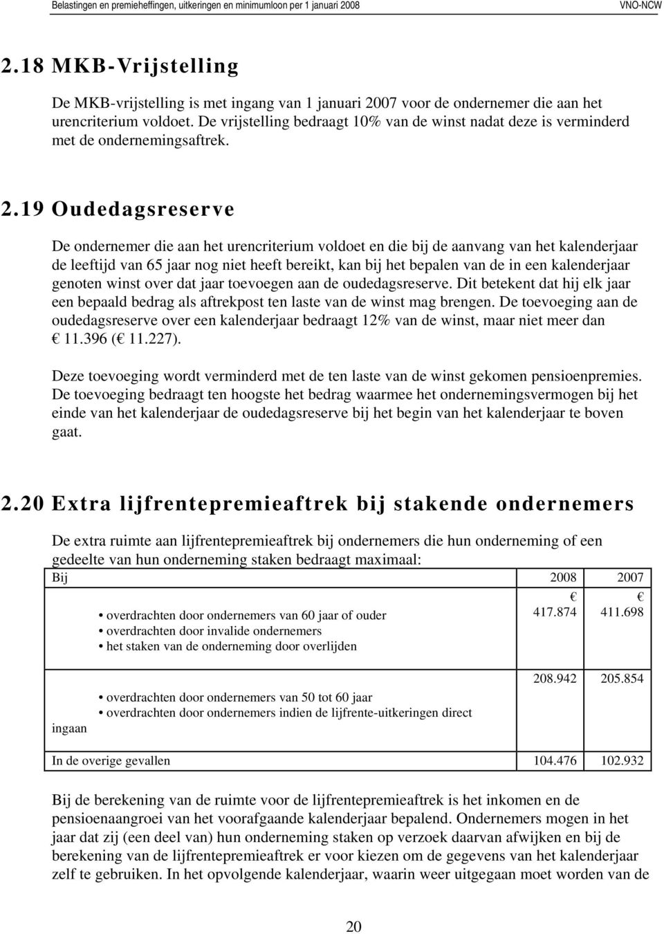 19 Oudedagsreserve De ondernemer die aan het urencriterium voldoet en die bij de aanvang van het kalenderjaar de leeftijd van 65 jaar nog niet heeft bereikt, kan bij het bepalen van de in een