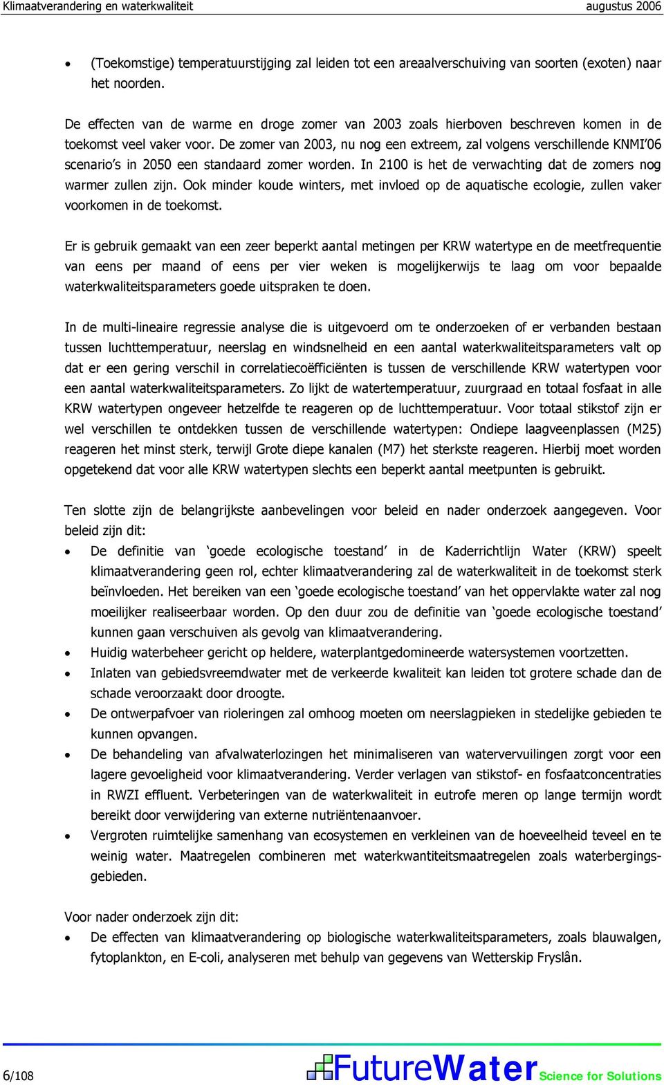 De zomer van, nu nog een extreem, zal volgens verschillende KNMI 06 scenario s in 2050 een standaard zomer worden. In 2100 is het de verwachting dat de zomers nog warmer zullen zijn.