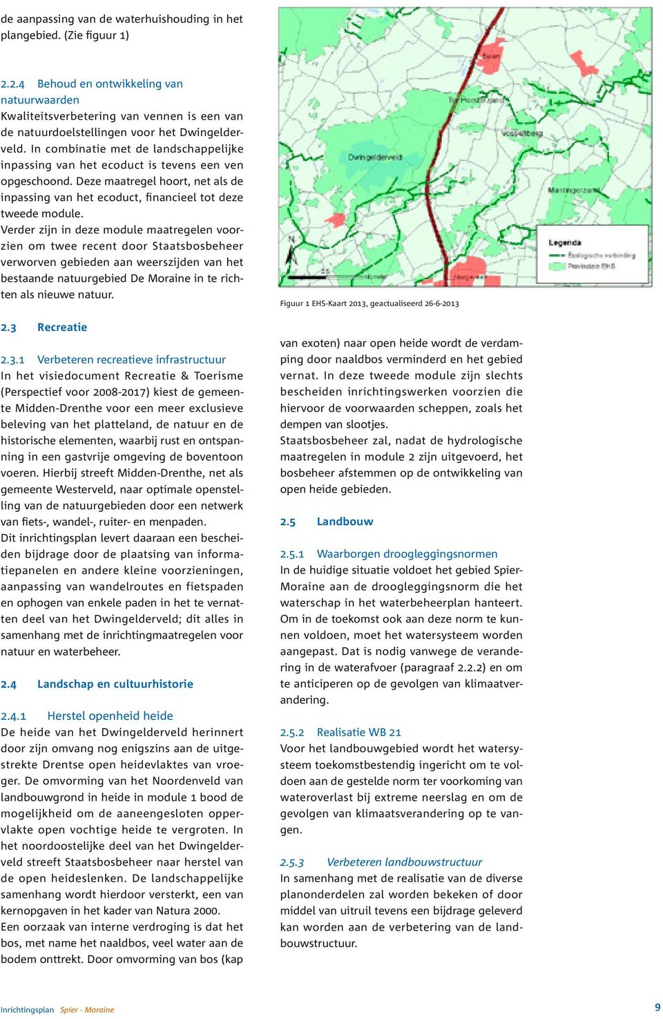 In combinatie met de landschappelijke inpassing van het ecoduct is tevens een ven opgeschoond. Deze maatregel hoort, net als de inpassing van het ecoduct, financieel tot deze tweede module.