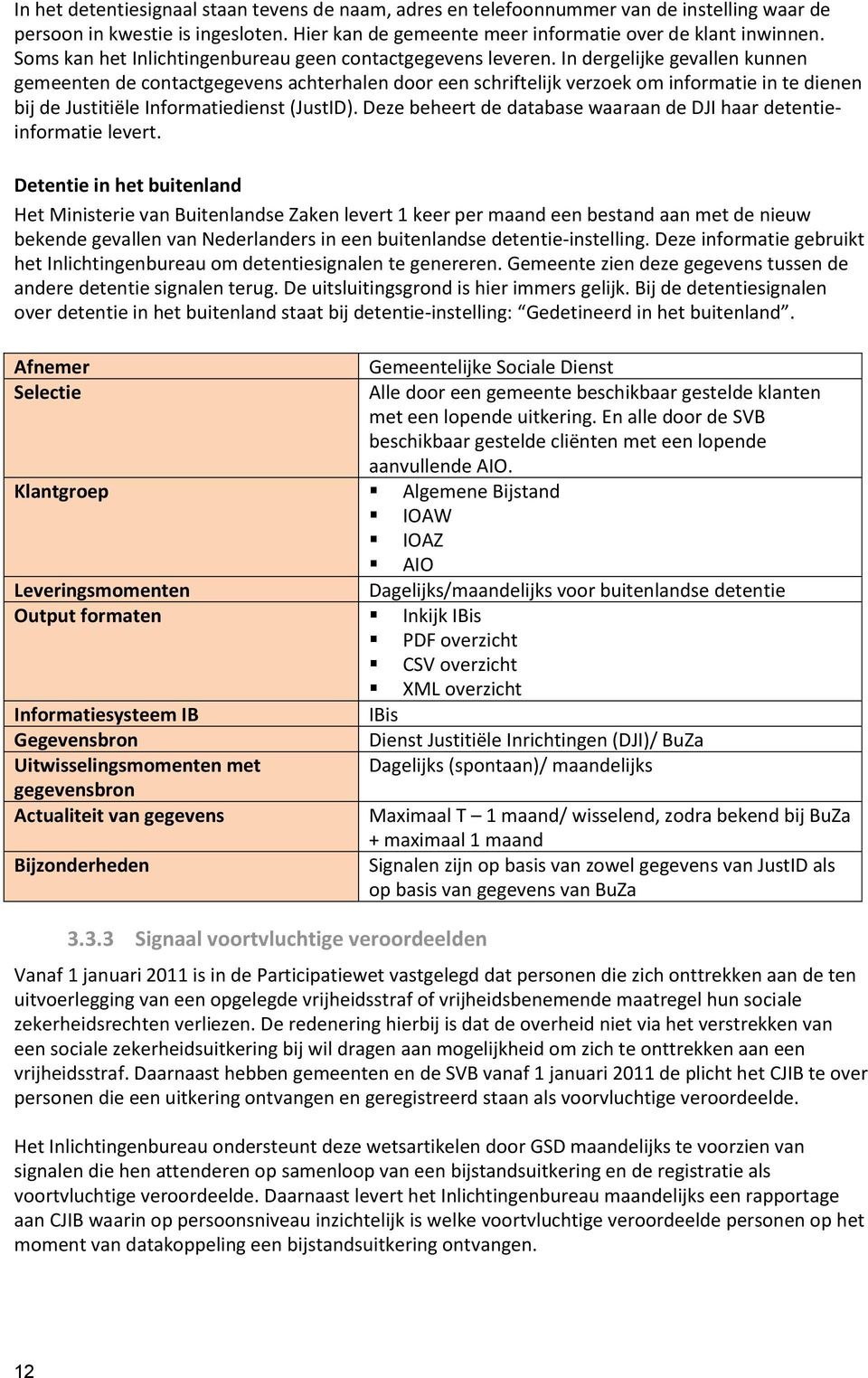 In dergelijke gevallen kunnen gemeenten de contactgegevens achterhalen door een schriftelijk verzoek om informatie in te dienen bij de Justitiële Informatiedienst (JustID).