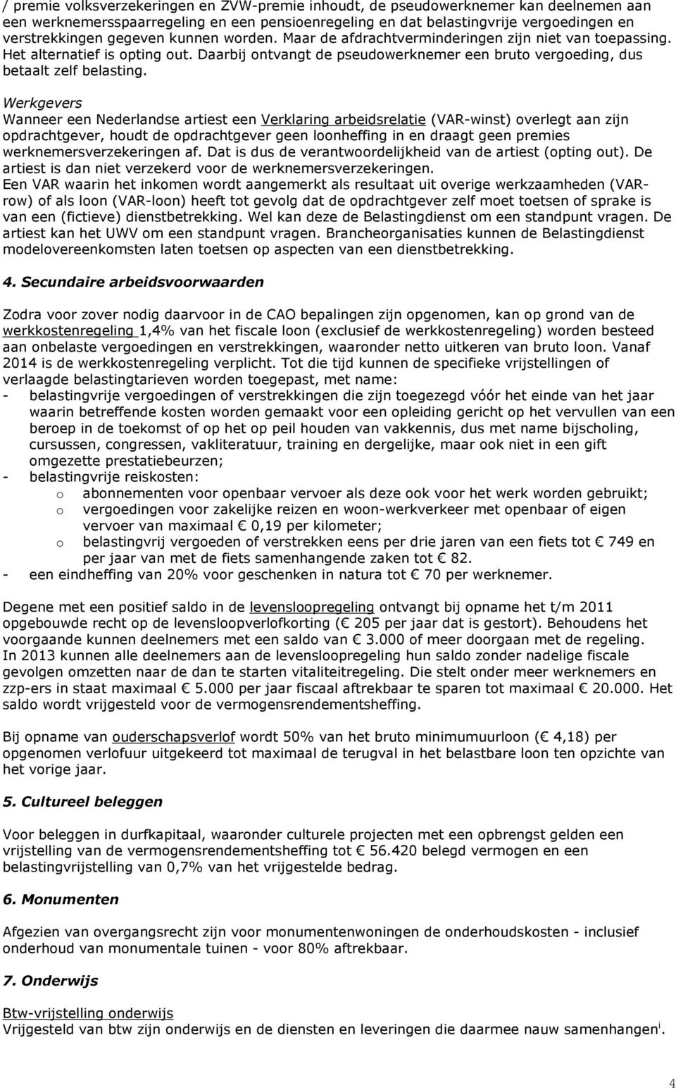 Werkgevers Wanneer een Nederlandse artiest een Verklaring arbeidsrelatie (VAR-winst) overlegt aan zijn opdrachtgever, houdt de opdrachtgever geen loonheffing in en draagt geen premies