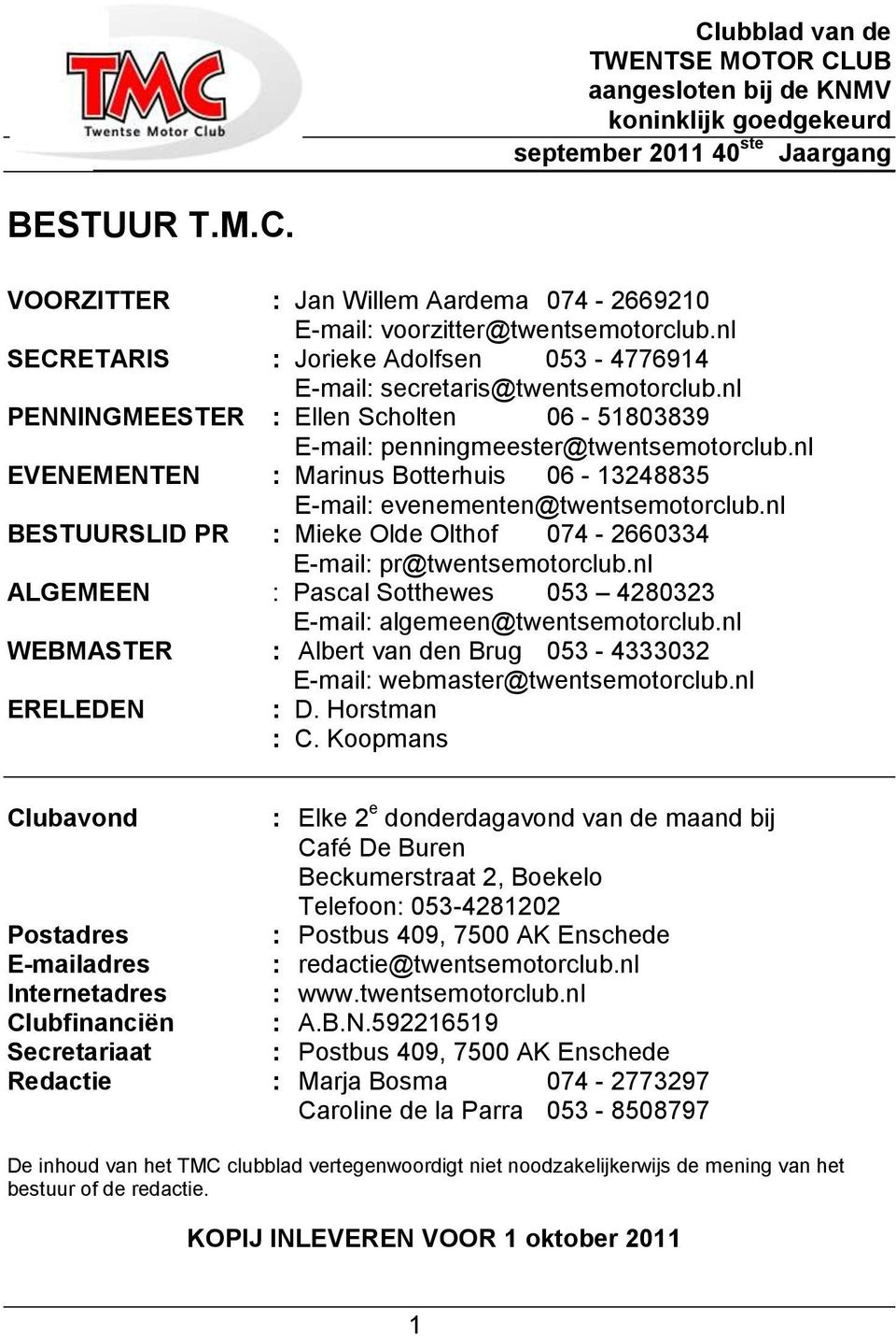 nl EVENEMENTEN : Marinus Botterhuis 06-13248835 E-mail: evenementen@twentsemotorclub.nl BESTUURSLID PR : Mieke Olde Olthof 074-2660334 E-mail: pr@twentsemotorclub.