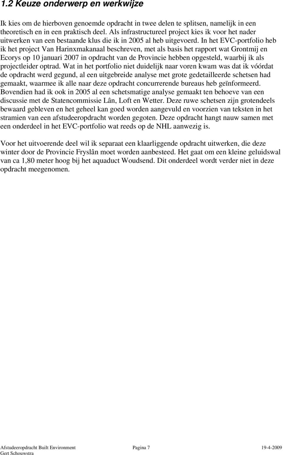 In het EVC-portfolio heb ik het project Van Harinxmakanaal beschreven, met als basis het rapport wat Grontmij en Ecorys op 10 januari 2007 in opdracht van de Provincie hebben opgesteld, waarbij ik