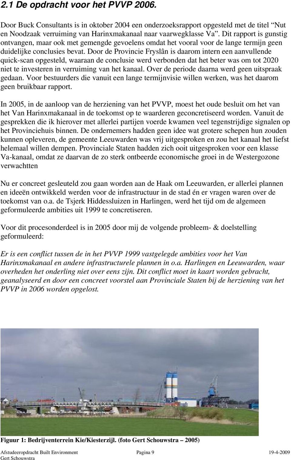 Door de Provincie Fryslân is daarom intern een aanvullende quick-scan opgesteld, waaraan de conclusie werd verbonden dat het beter was om tot 2020 niet te investeren in verruiming van het kanaal.