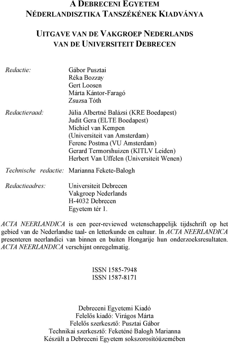 Leiden) Herbert Van Uffelen (Universiteit Wenen) Technische redactie: Marianna Fekete-Balogh Redactieadres: Universiteit Debrecen Vakgroep Nederlands H-4032 Debrecen Egyetem tér 1.