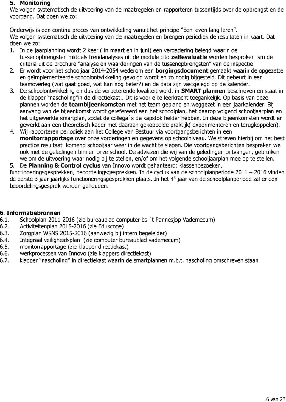 We volgen systematisch de uitvoering van de maatregelen en brengen periodiek de resultaten in kaart. Dat doen we zo: 1.