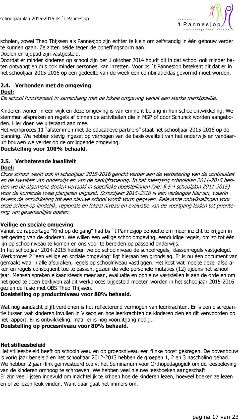 Voor bs `t Pannesjop betekent dit dat er in het schooljaar 2015-2016 op een gedeelte van de week een combinatieklas gevormd moet worden. 2.4.