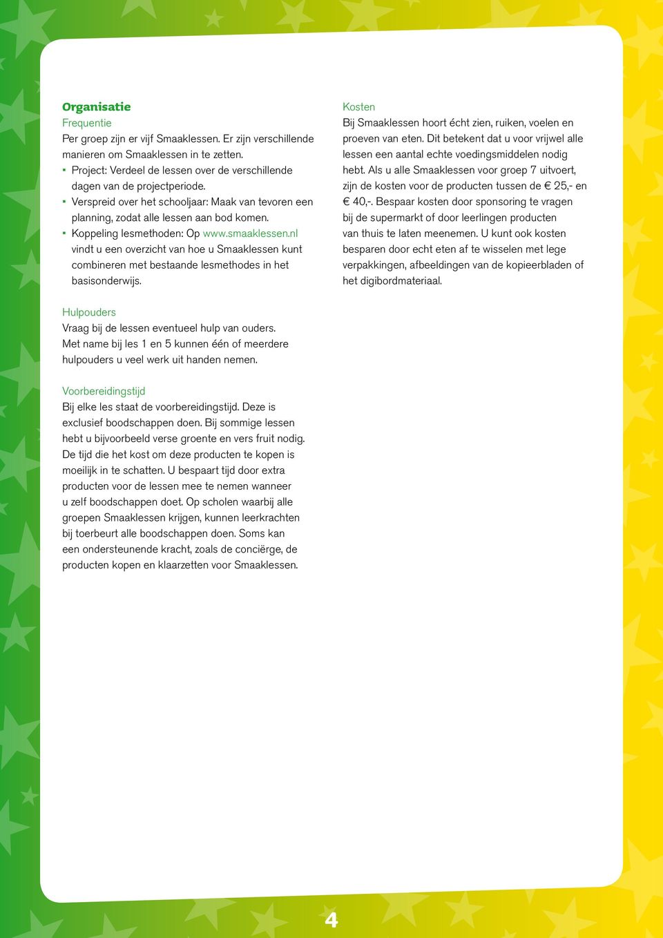 nl vindt u een overzicht van hoe u Smaaklessen kunt combineren met bestaande lesmethodes in het basisonderwijs. Kosten Bij Smaaklessen hoort écht zien, ruiken, voelen en proeven van eten.